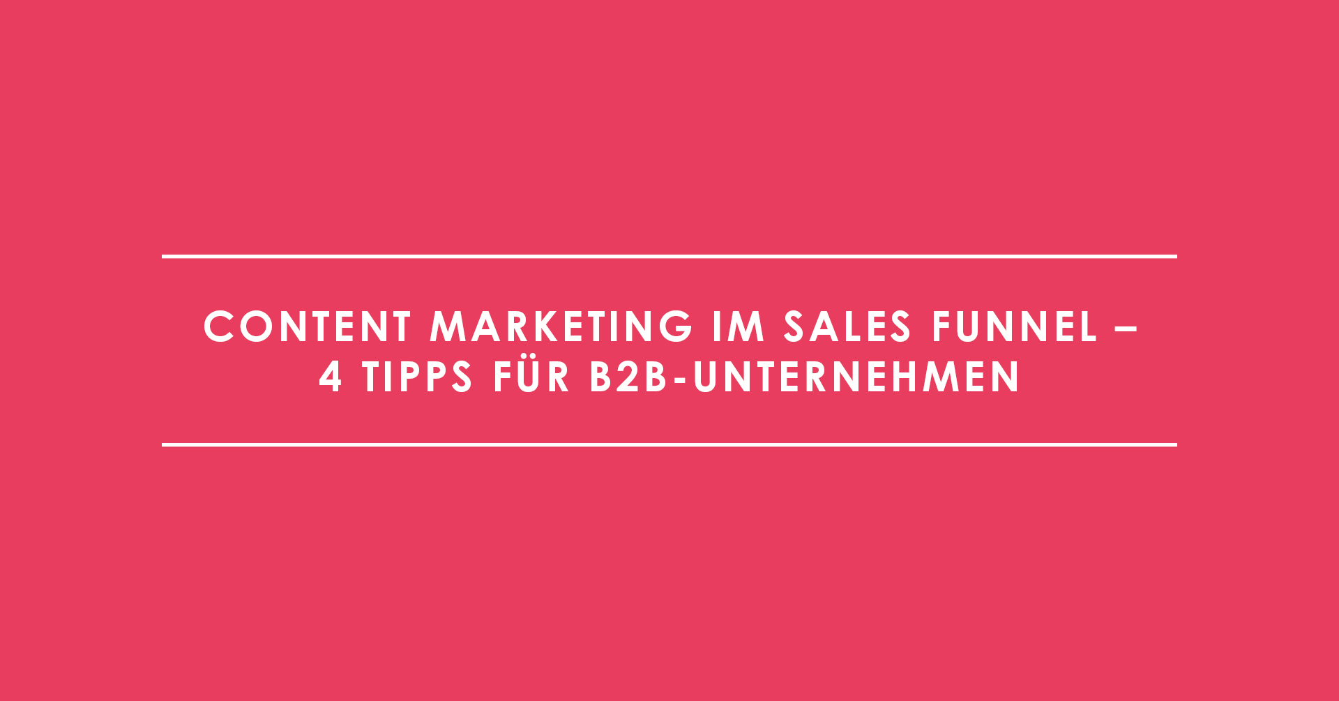 Content Marketing im Sales Funnel – 4 Tipps für B2B-Unternehmen