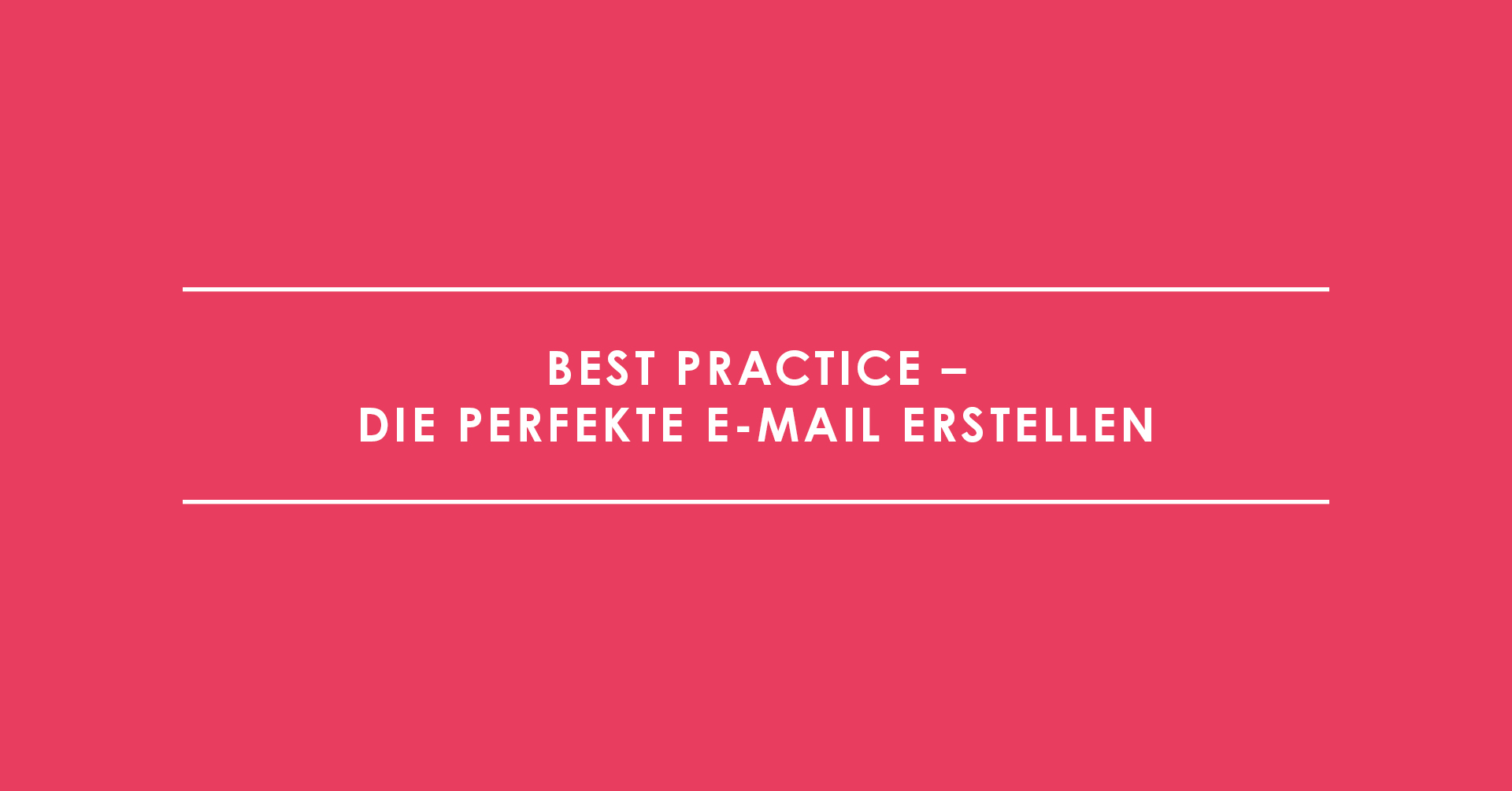 Best Practice – Die perfekte E-Mail erstellen