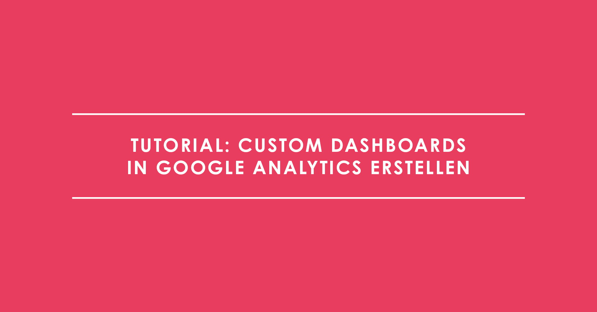 Tutorial: Custom Dashboards in Google Analytics erstellen
