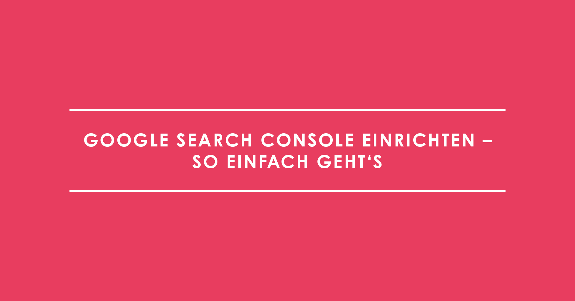 Google Search Console einrichten – so einfach geht's