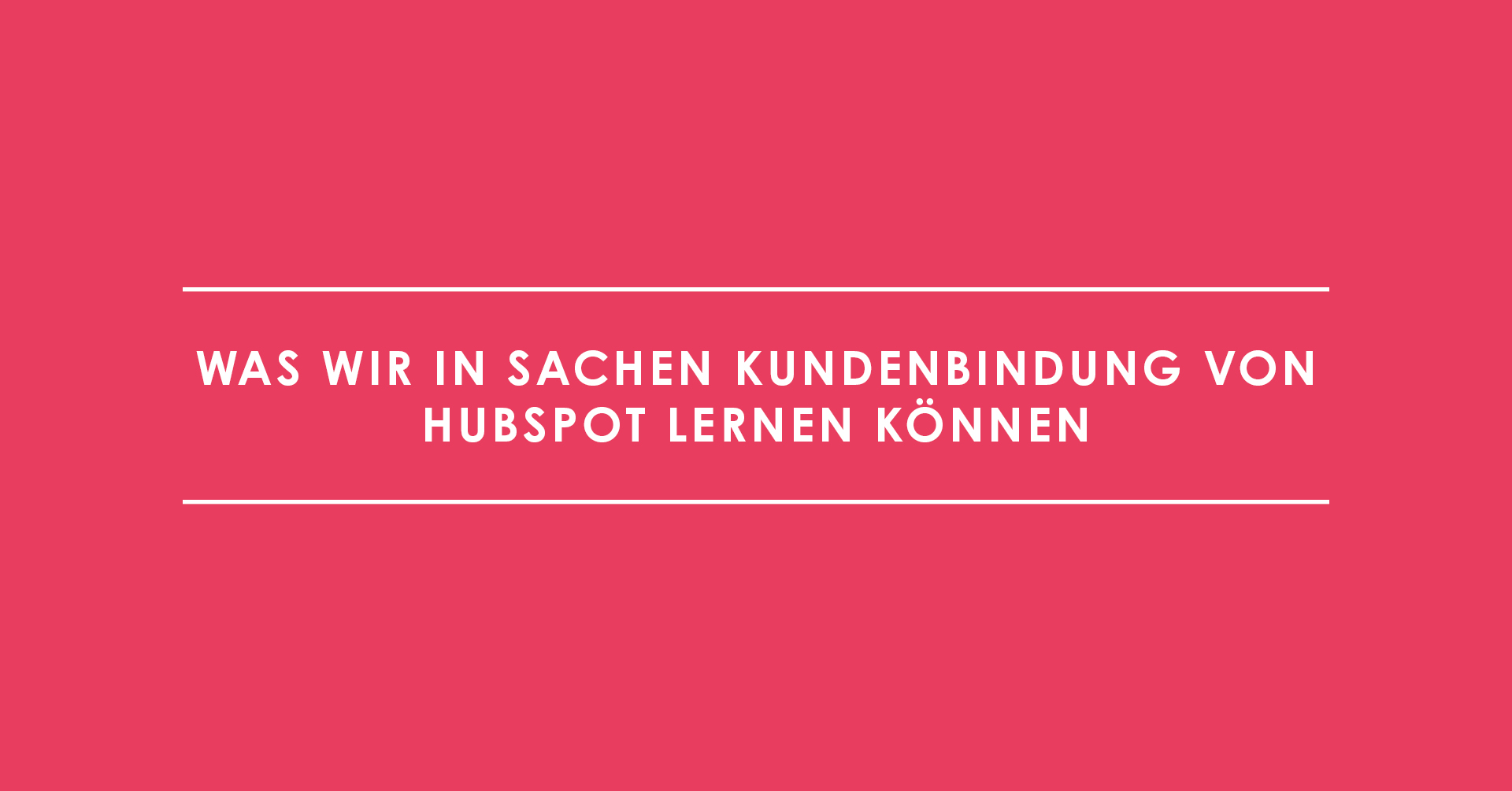 Was wir in Sachen Kundenbindung von HubSpot lernen können