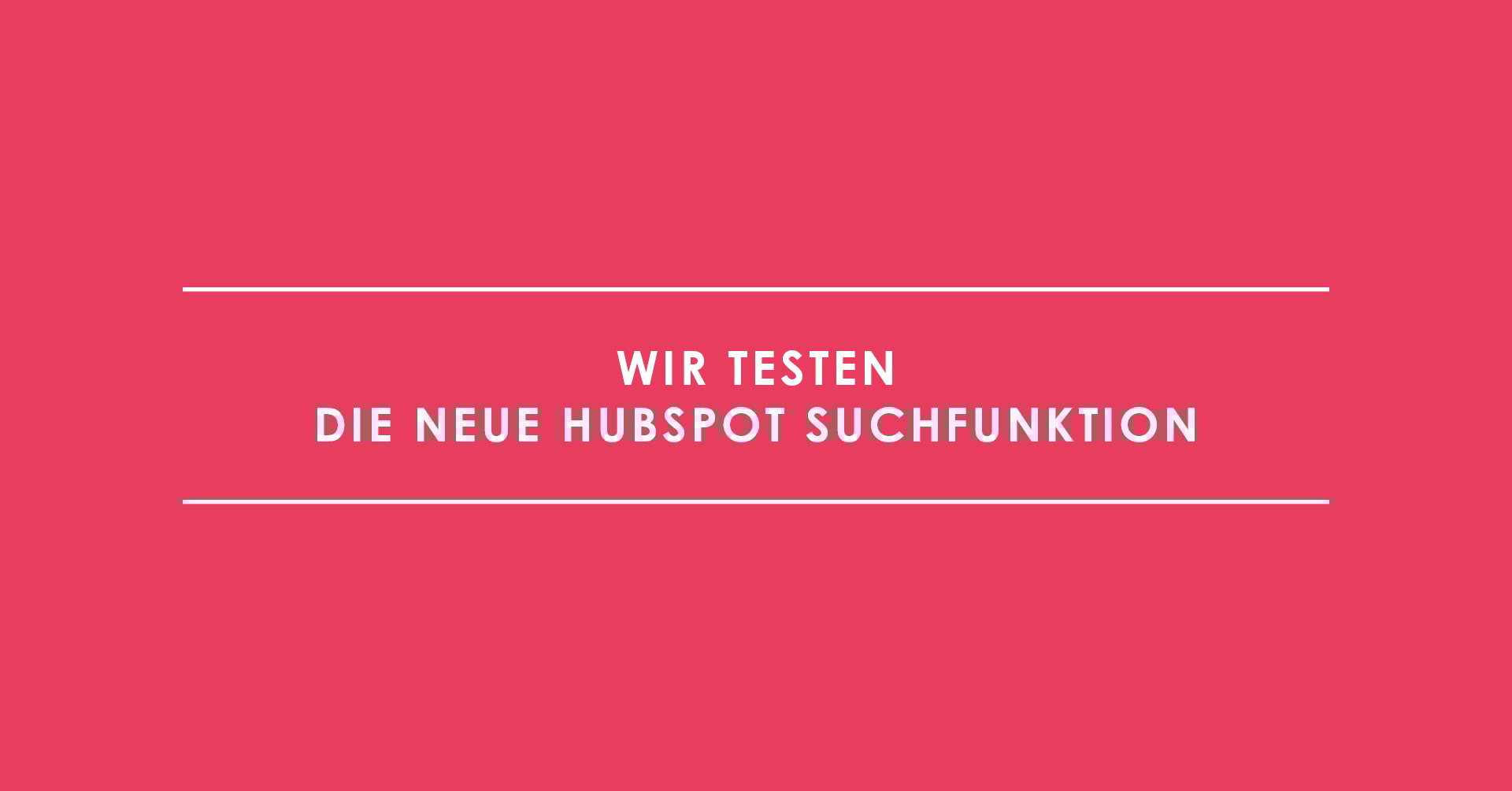 Wer suchet der findet – wir testen die neue HubSpot Suchfunktion