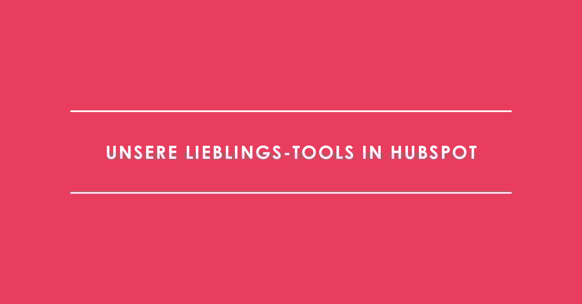 Unsere Lieblings-Tools in HubSpot