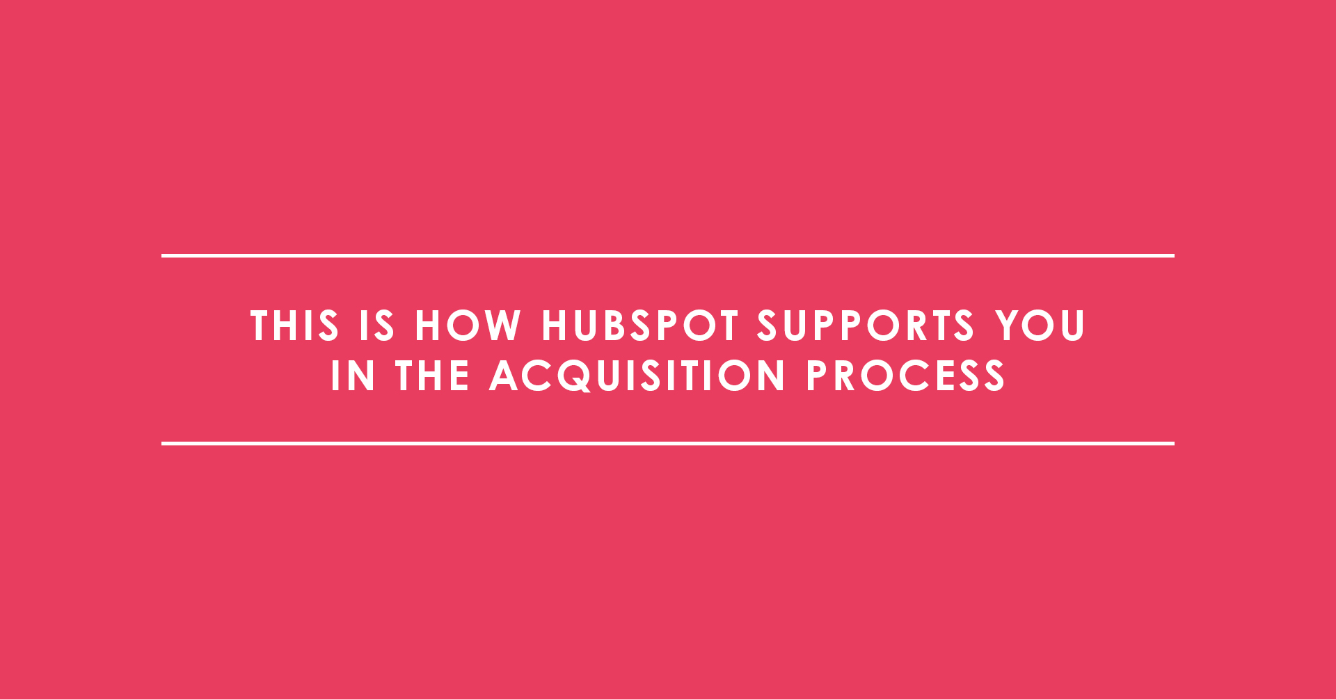 This is how HubSpot supports you in the acquisition process