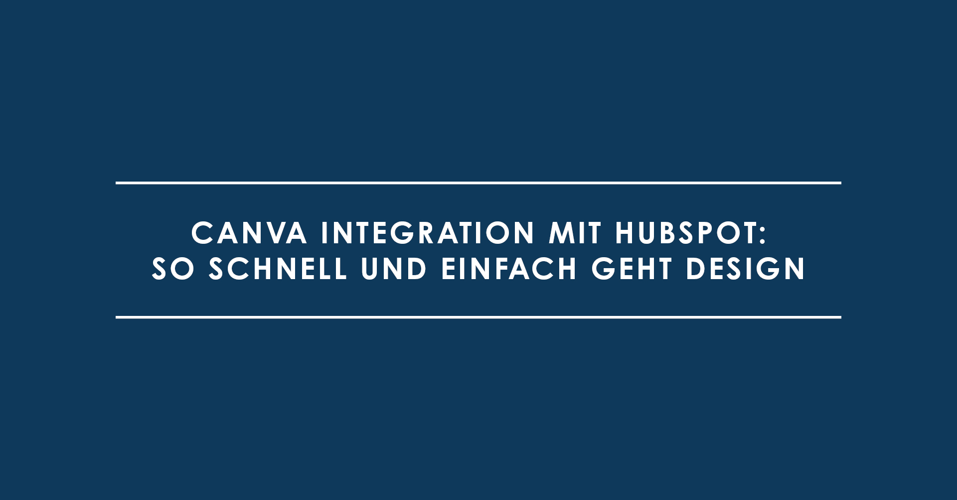 Canva Integration mit HubSpot: So schnell und einfach geht Design