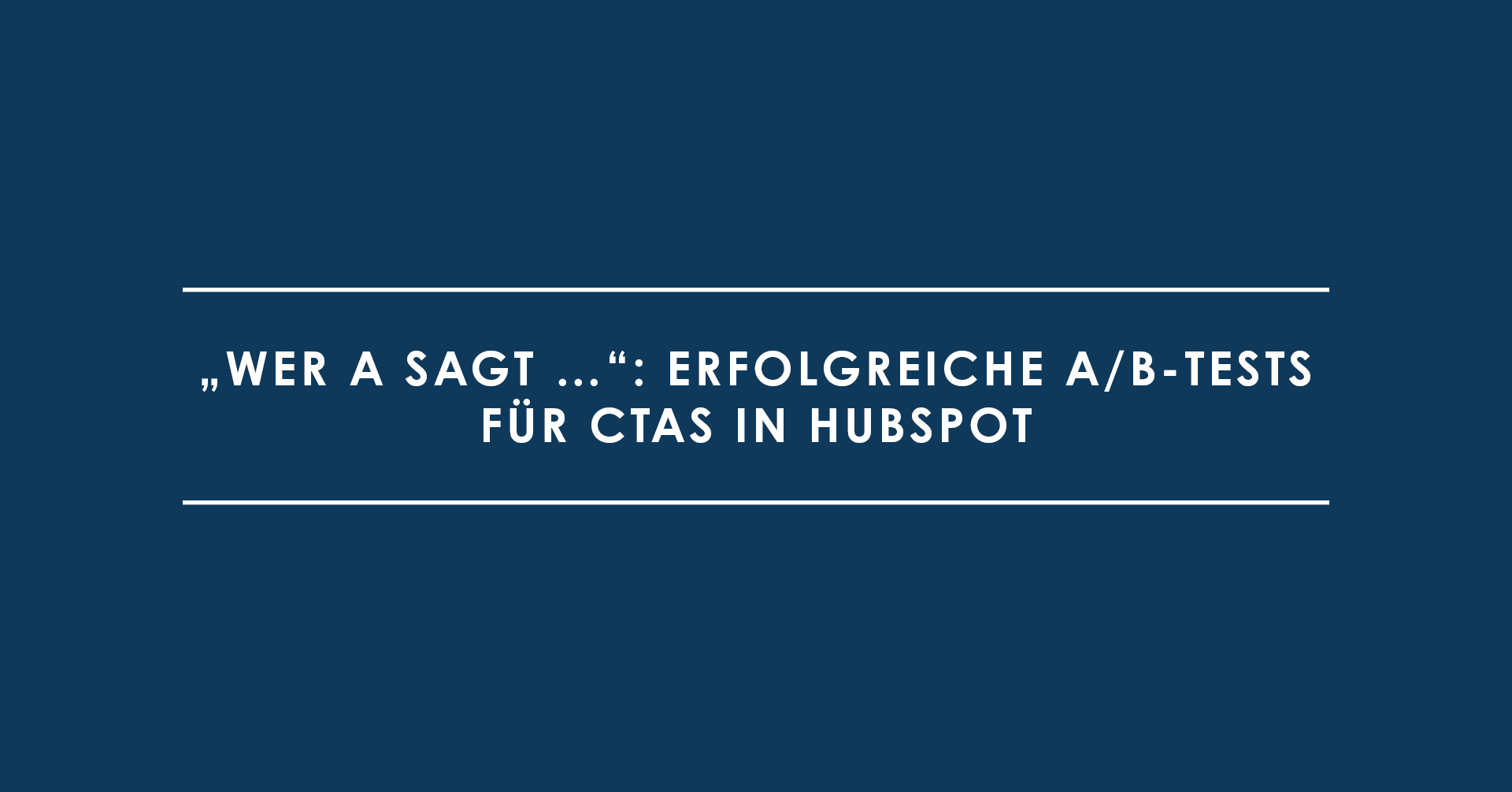 "Wer A sagt …": erfolgreiche A/B-Tests für CTAs in HubSpot