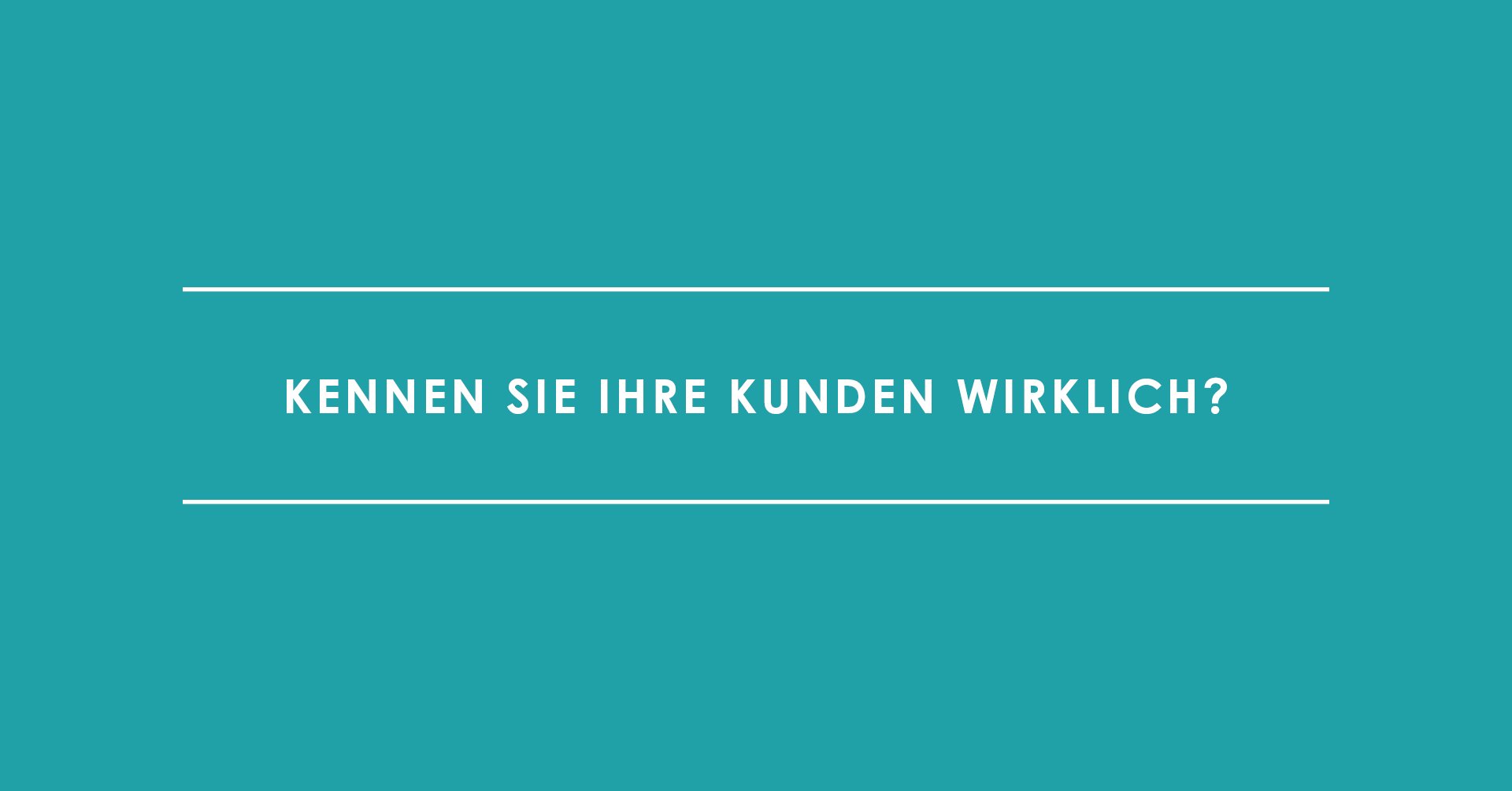 Kundenbeziehung: Kennen Sie Ihre Kunden wirklich?