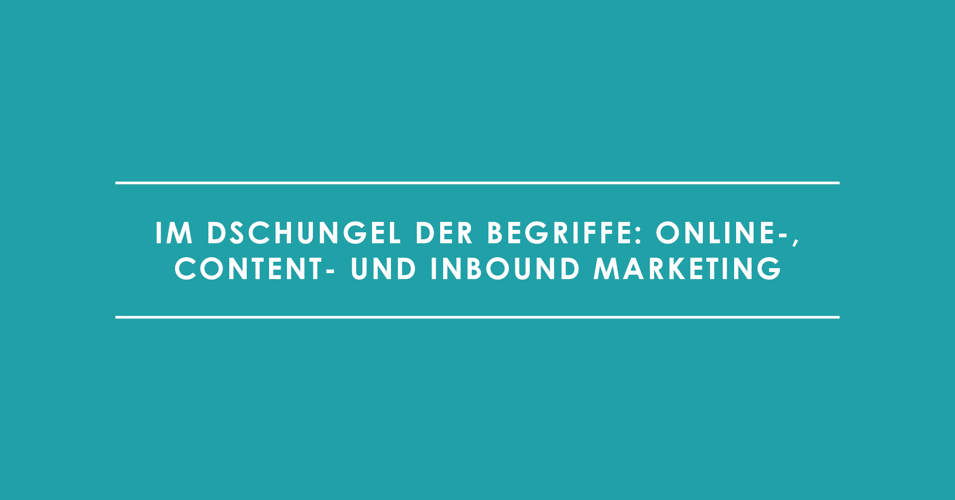 Im Dschungel der Begriffe: Online-, Content- und Inbound Marketing