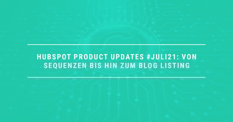HubSpot Product Updates #Juli21: Updates Von Sequenzen bis hin zum Blog Listing