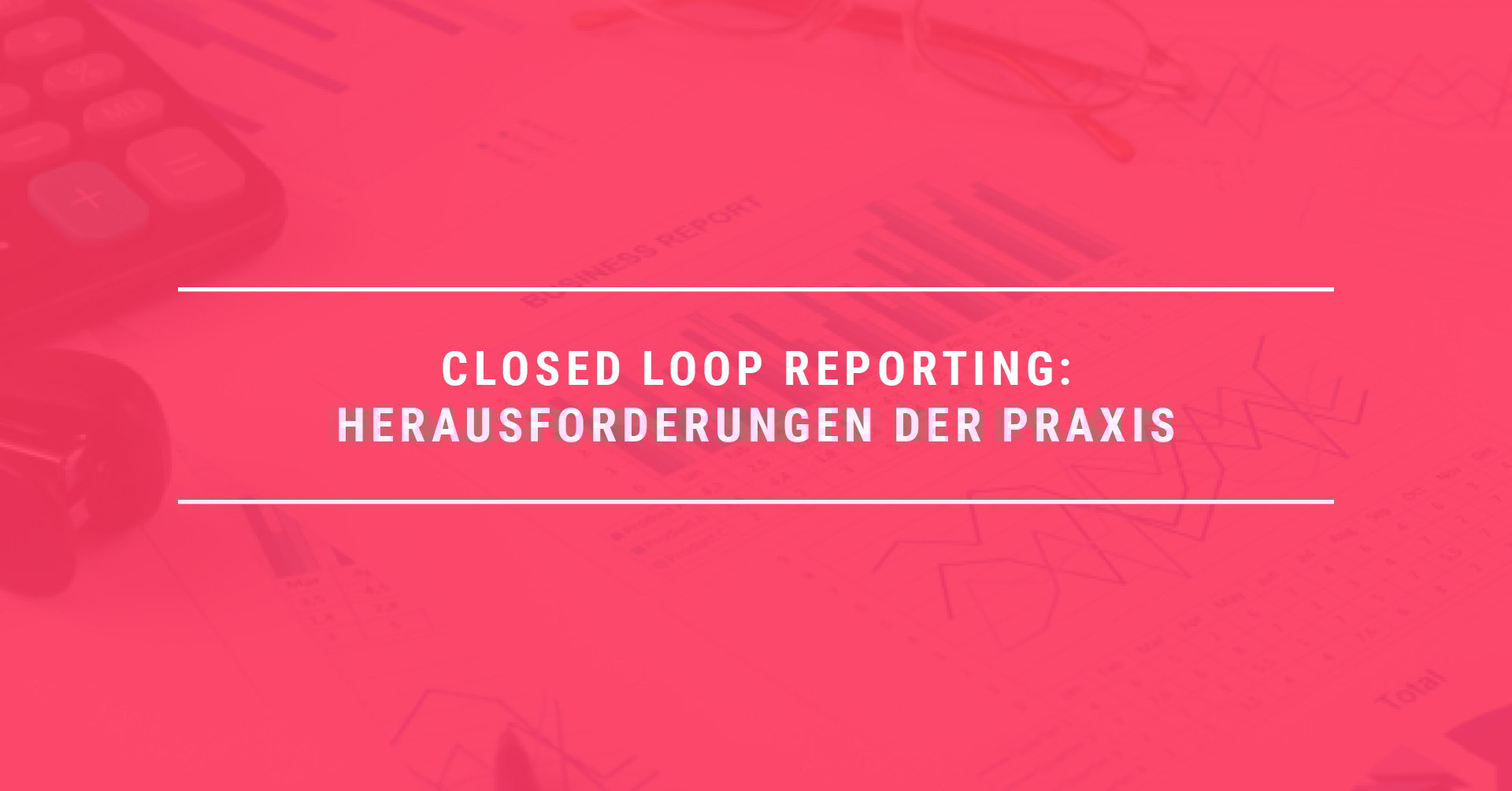 Closed Loop Reporting: Drei Herausforderungen der Praxis meistern