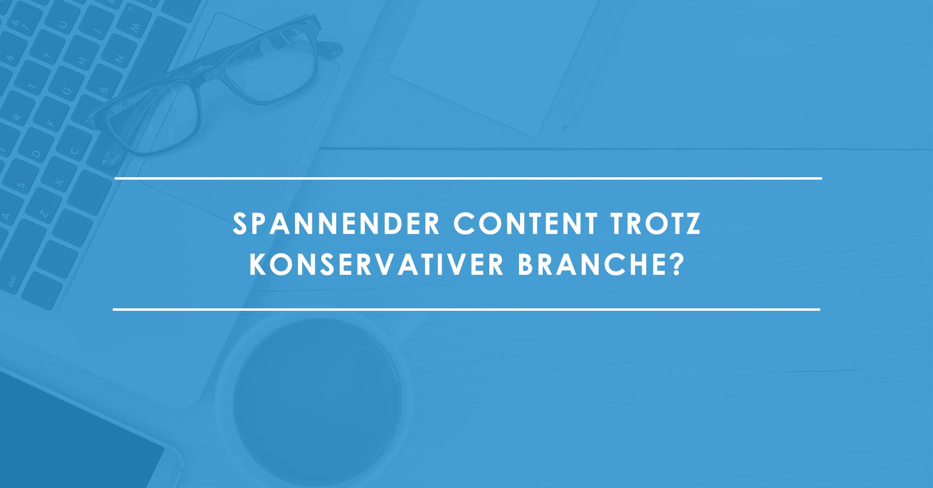 Spannender Content trotz konservativer Branche