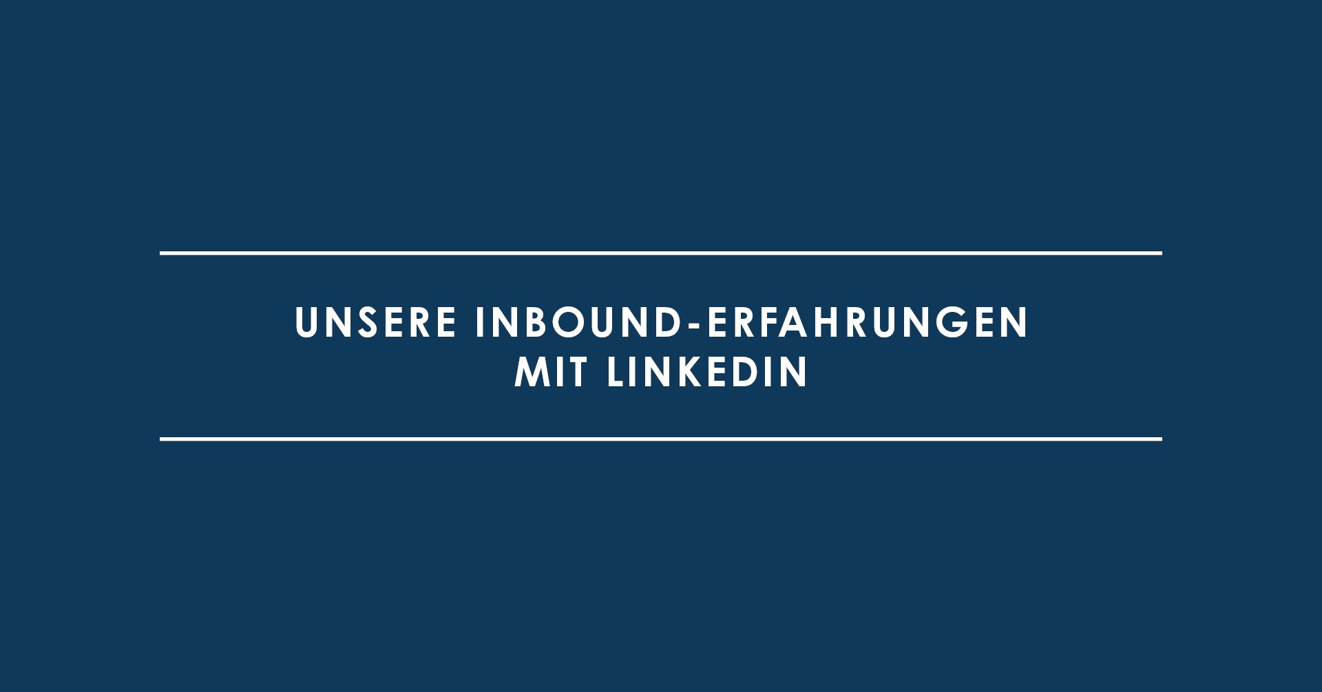 Unsere Inbound-Erfahrungen mit LinkedIn – & wie wir die Plattform nutzen