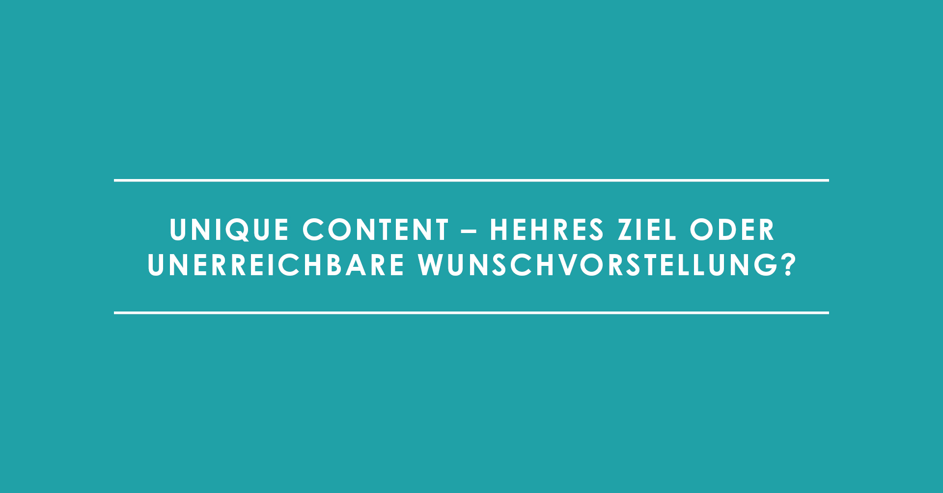 Unique Content – Hehres Ziel oder unerreichbare Wunschvorstellung?