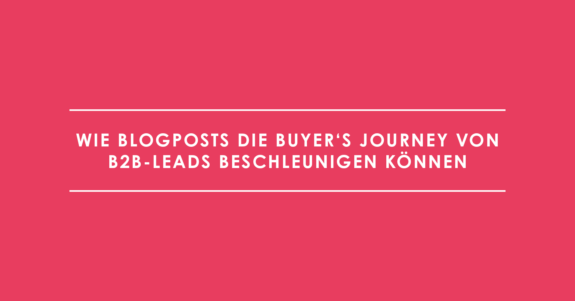 Wie Blogposts die Buyer's Journey von B2B-Leads beschleunigen können