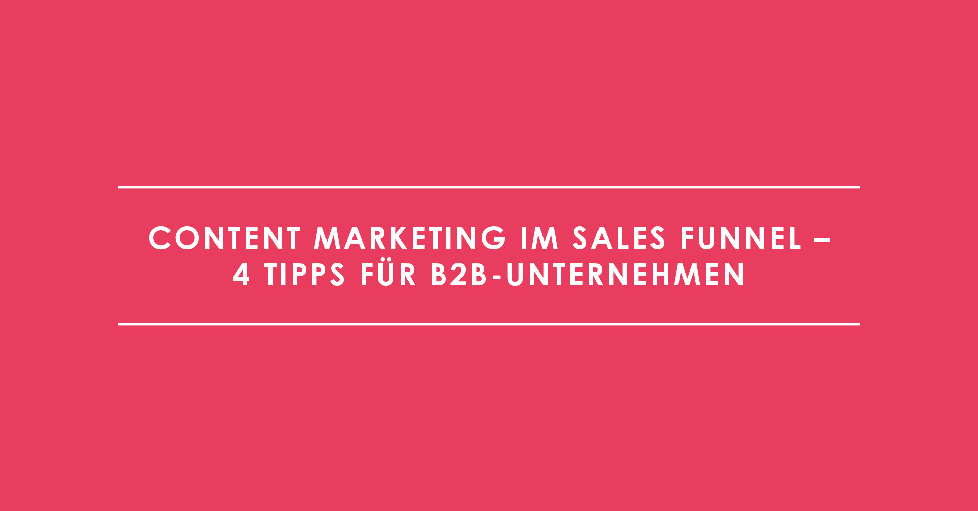 Content Marketing im Sales Funnel – 4 Tipps für B2B-Unternehmen