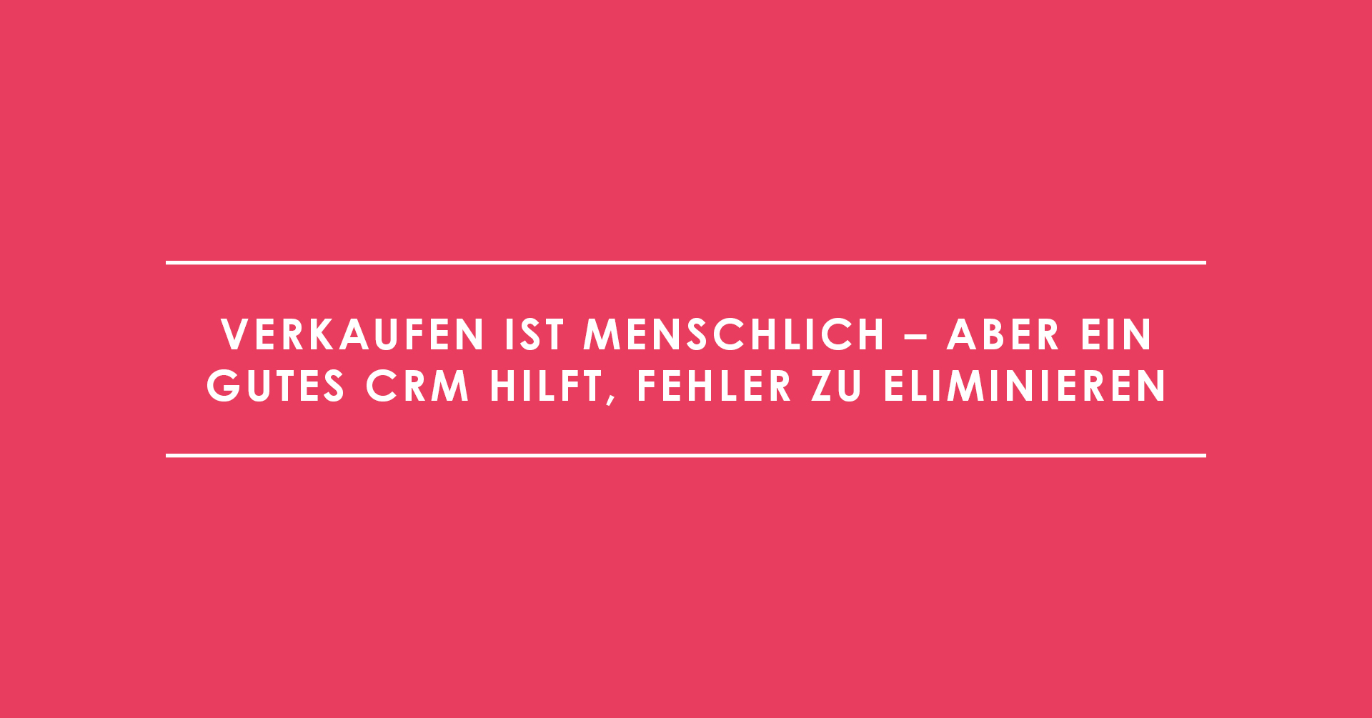 Verkaufen ist menschlich – aber ein gutes CRM hilft, Fehler zu eliminieren