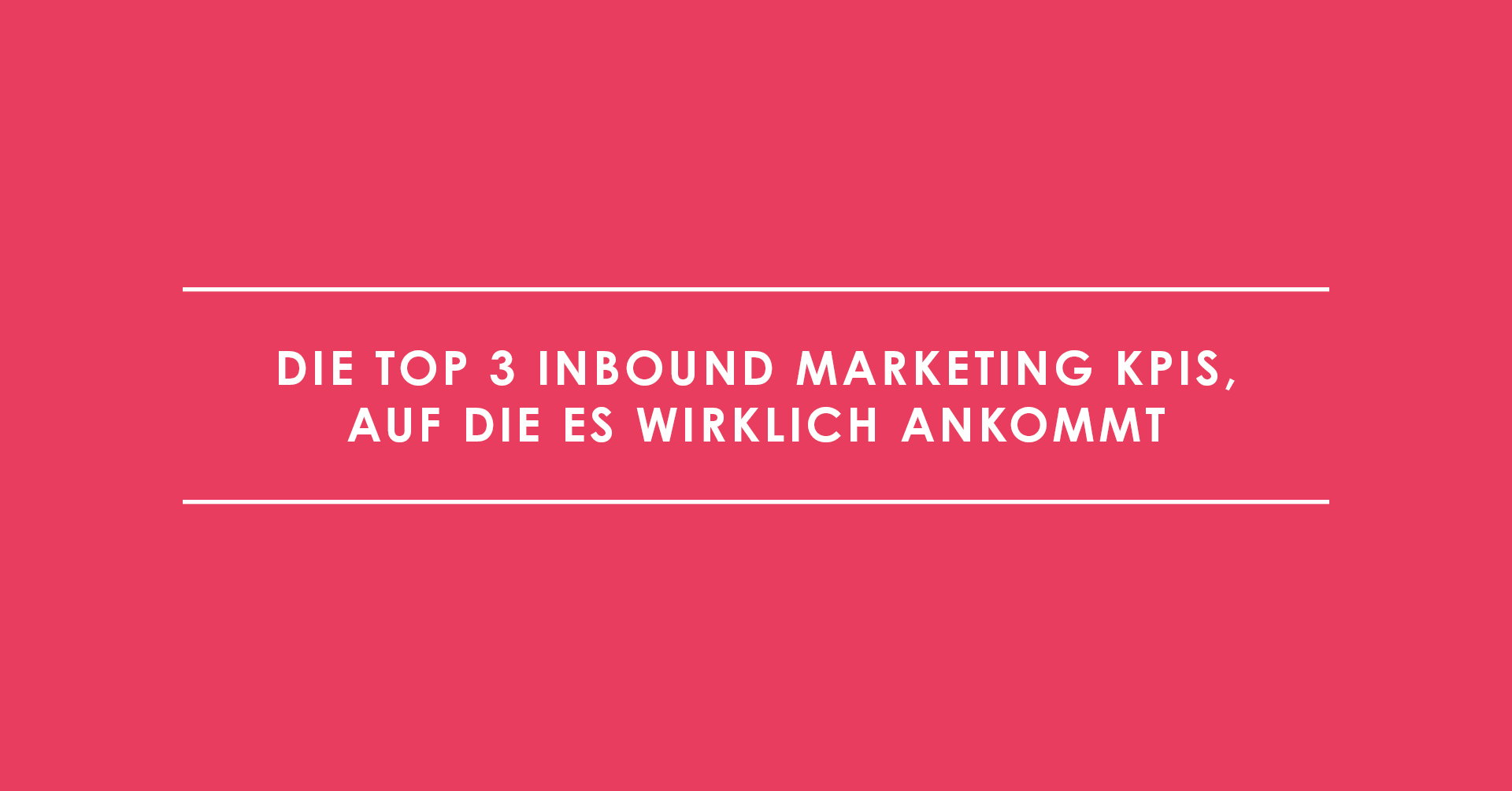 Die Top 3 Inbound Marketing KPIs, auf die es wirklich ankommt