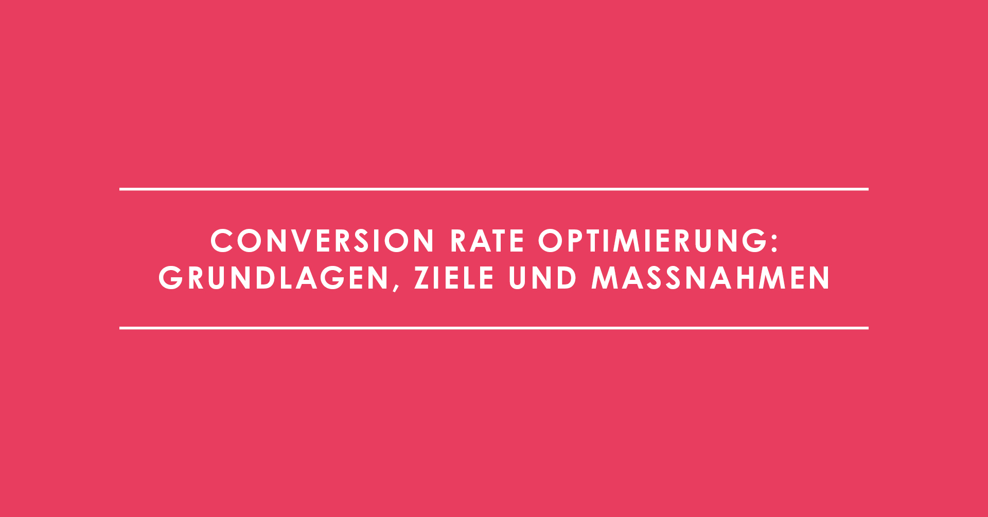 Conversion Rate Optimierung: Grundlagen, Ziele und Maßnahmen