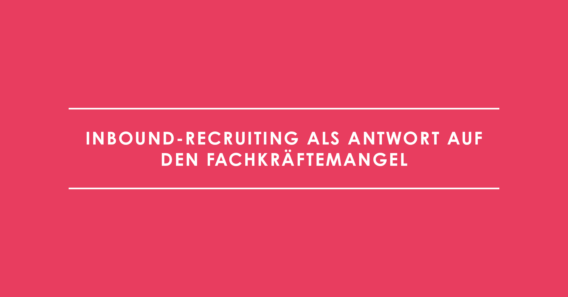 Inbound-Recruiting als Antwort auf den Fachkräftemangel