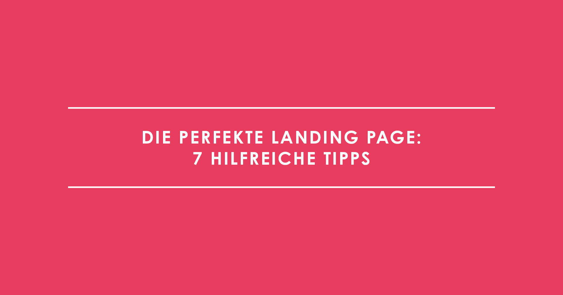 Die perfekte Landing Page: 7 hilfreiche Tipps