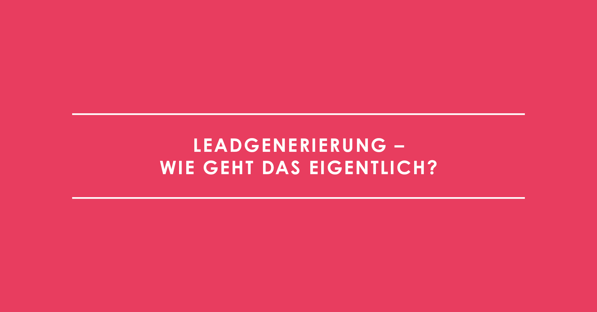 Leadgenerierung – wie geht das eigentlich?