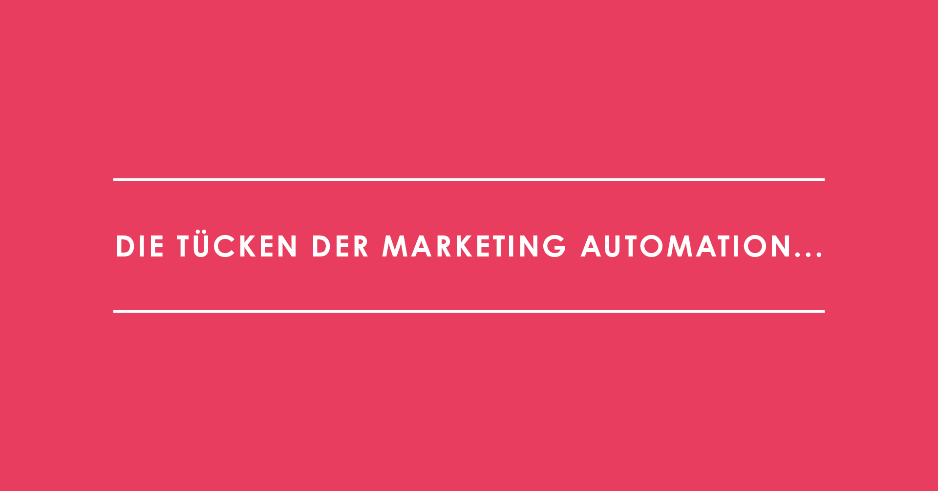 Die Tücken der Marketing Automation...