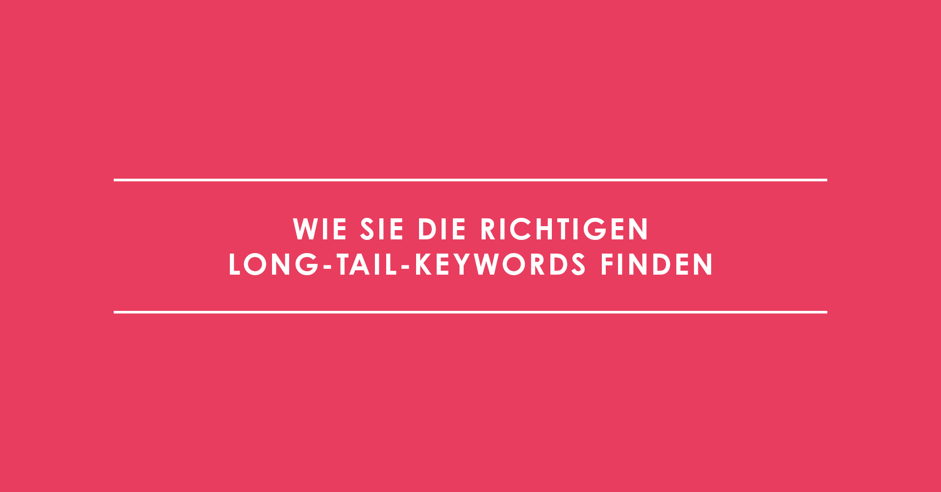 Wie Sie die richtigen Long-Tail-Keywords finden