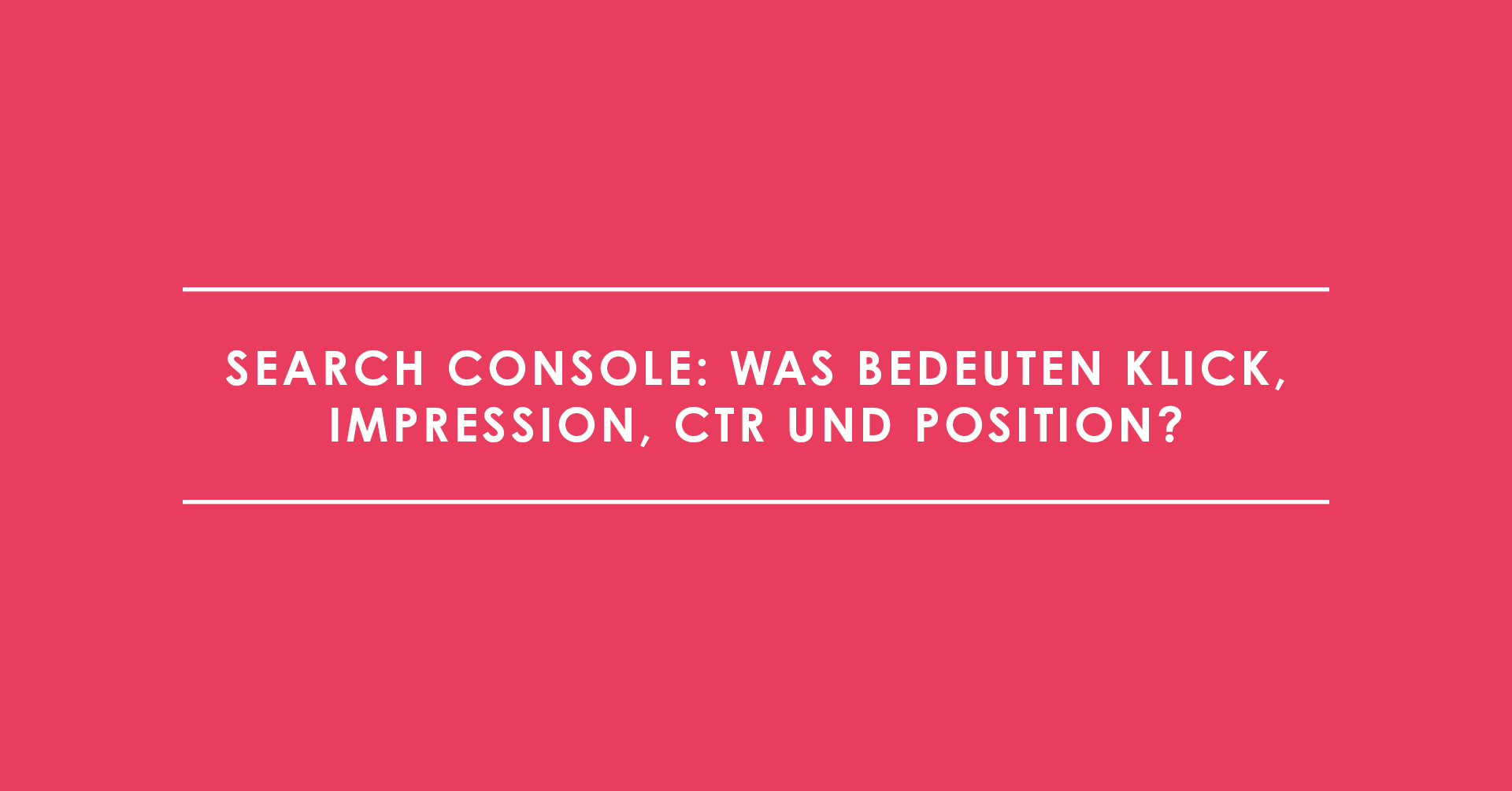 Search Console: Was bedeuten Klick, Impression, CTR und Position?