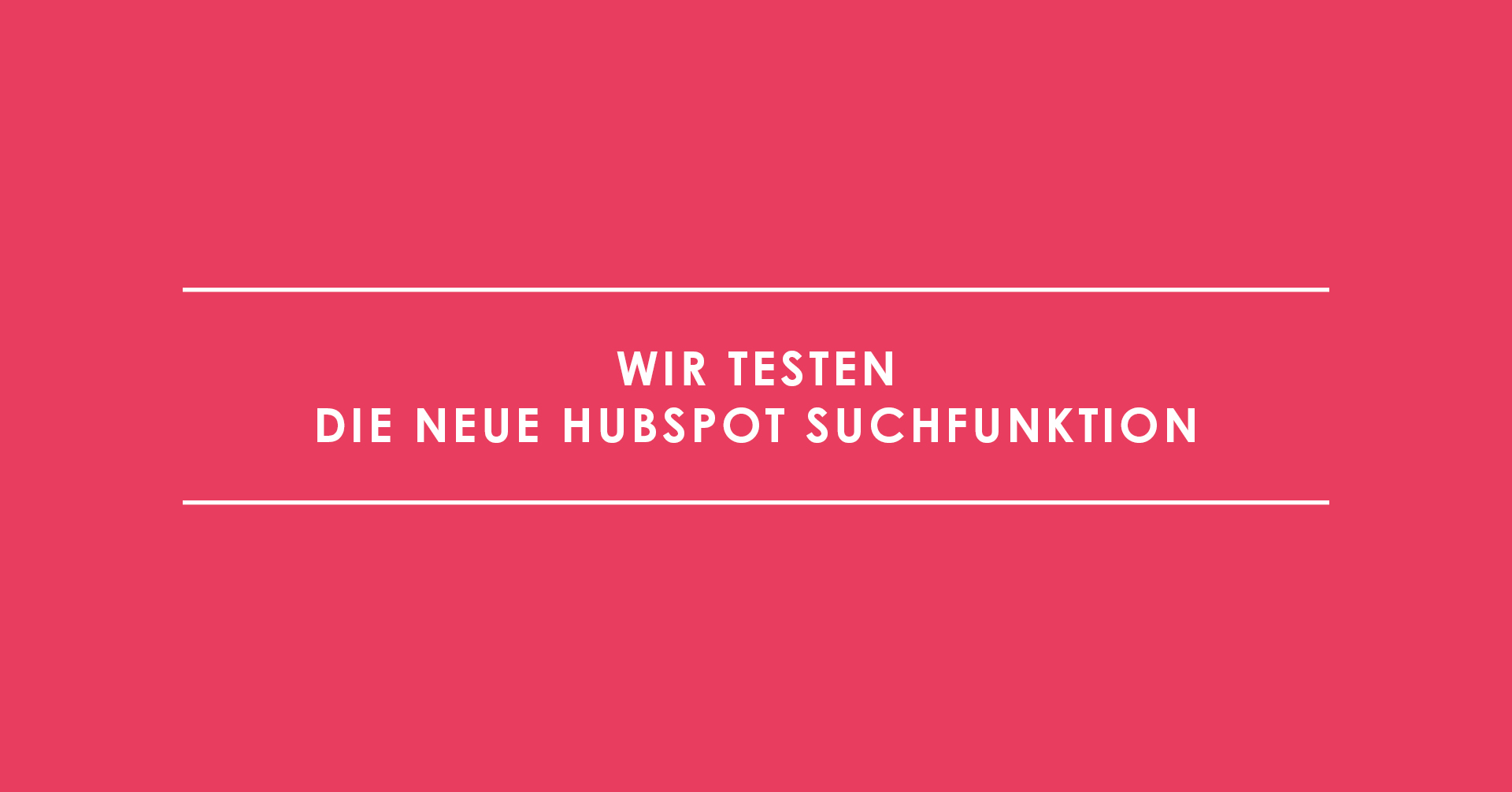 Wer suchet der findet – wir testen die neue HubSpot Suchfunktion