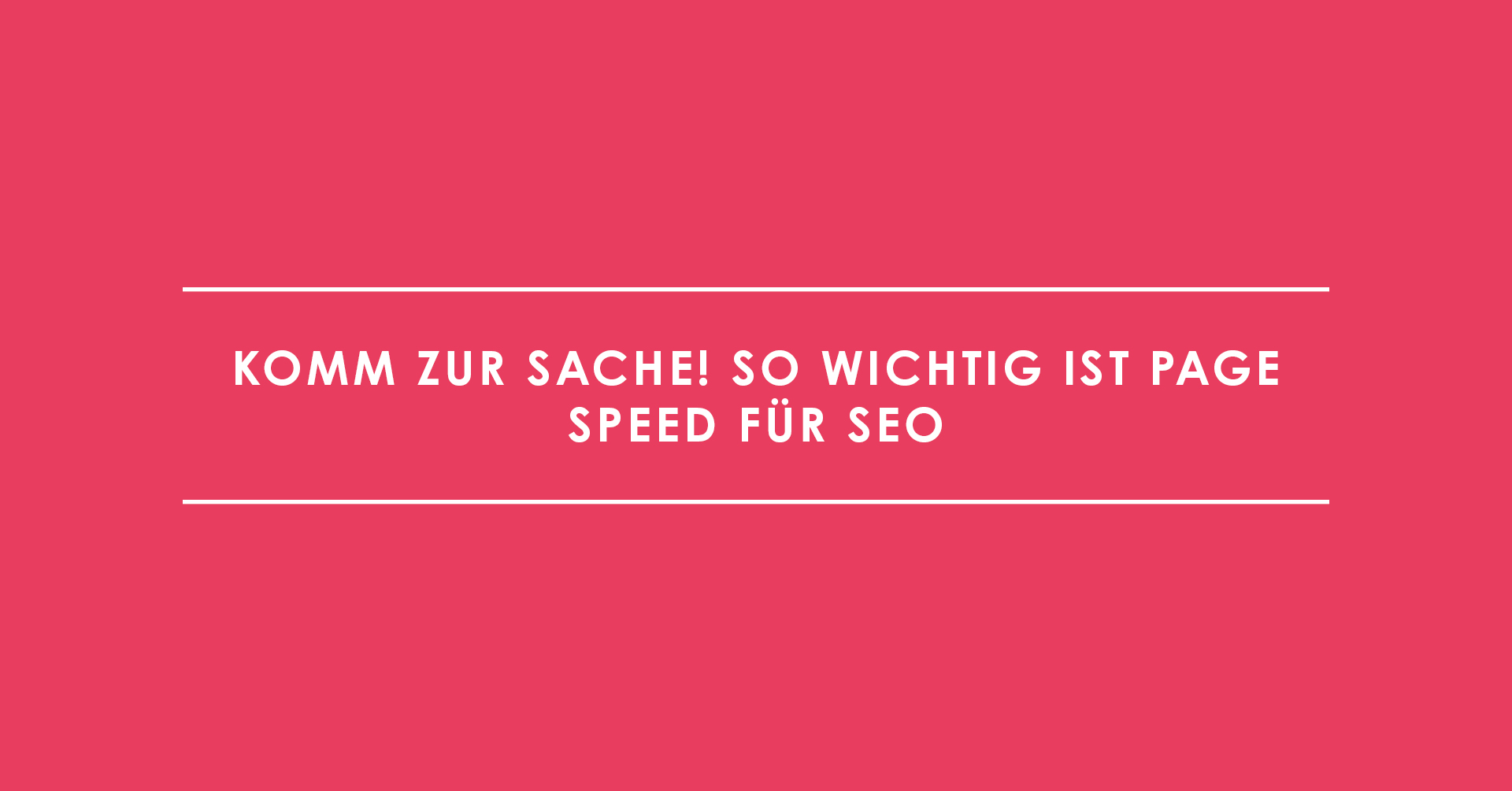 Komm zur Sache! So wichtig ist Page Speed für SEO