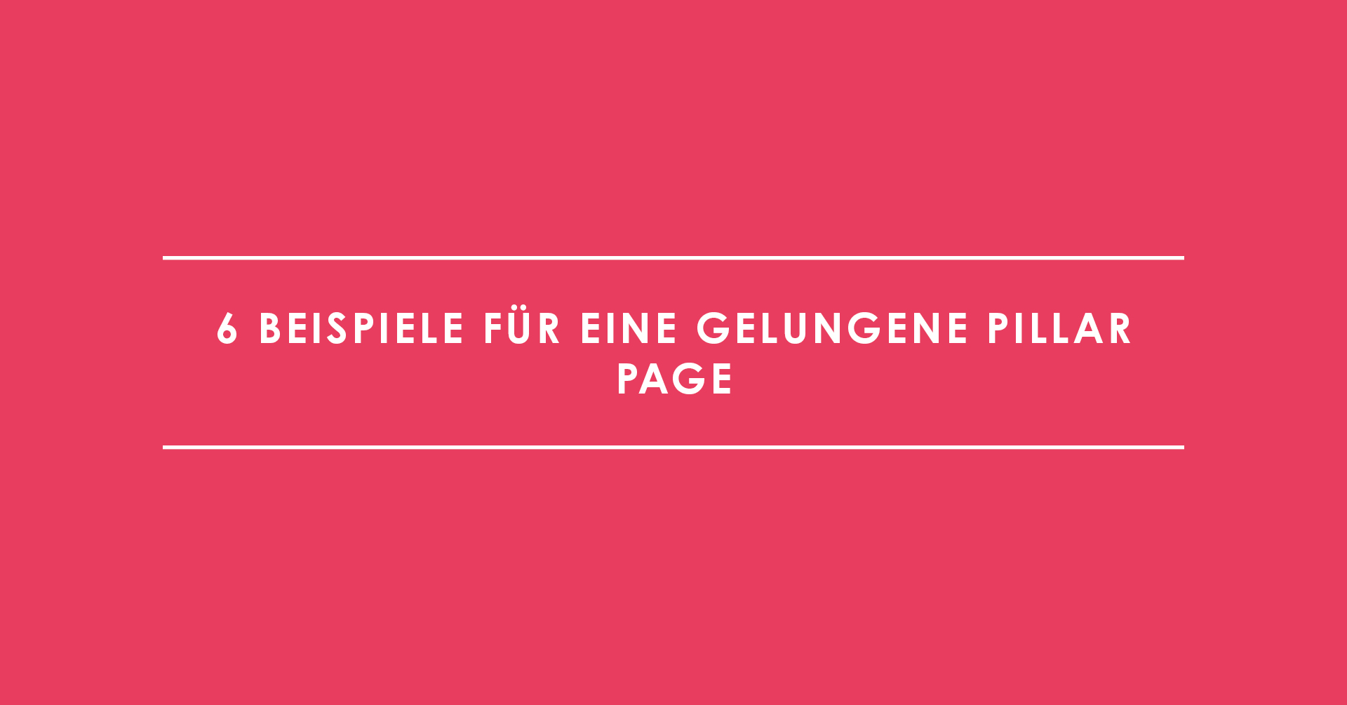 6 Beispiele für eine gelungene Pillar Page