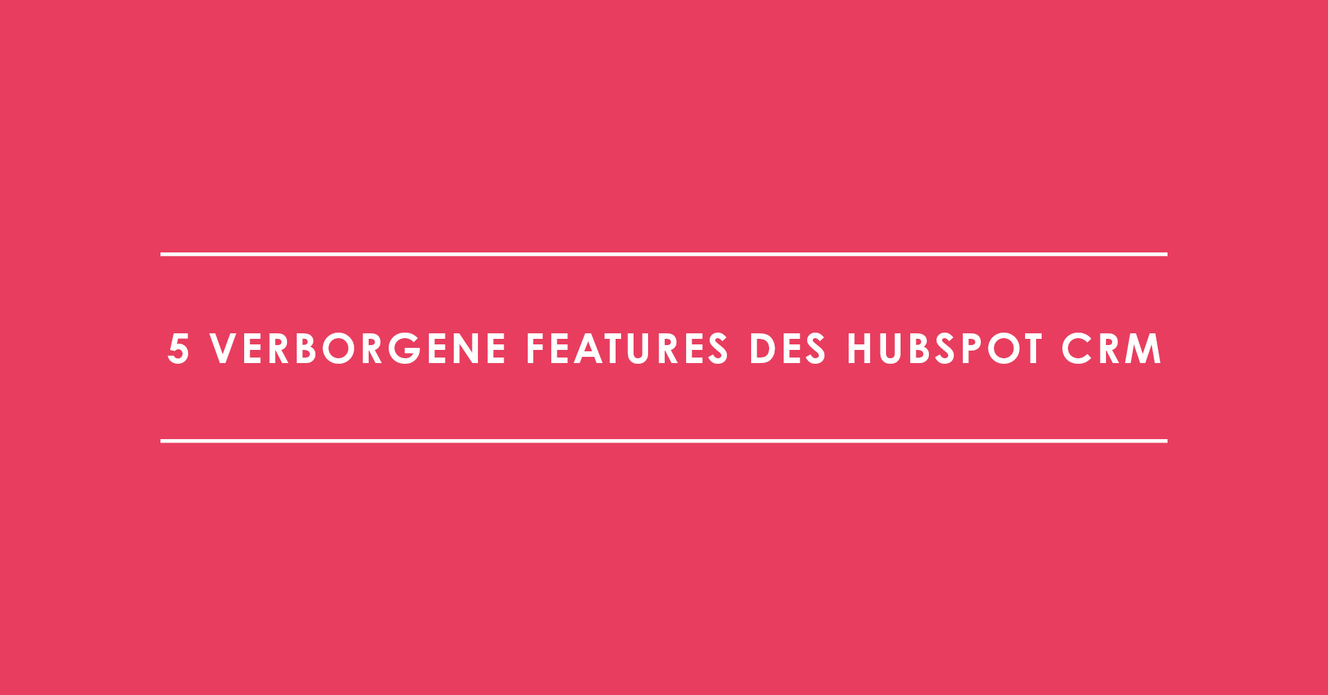 5 verborgene Features des HubSpot CRM