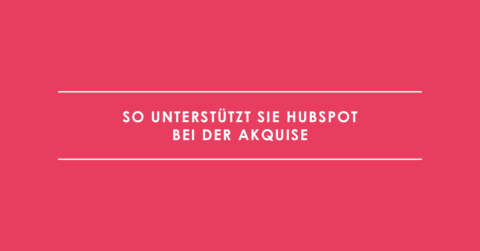 So unterstützt Sie HubSpot bei der Akquise