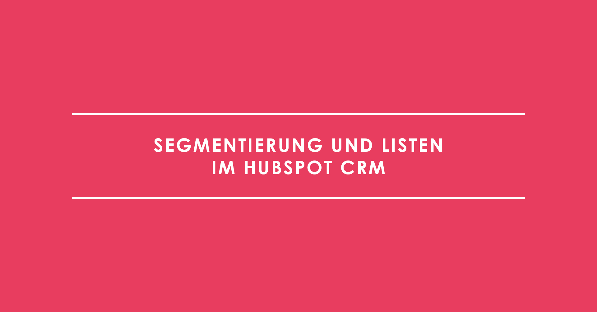 Segmentierung und Listen im HubSpot CRM