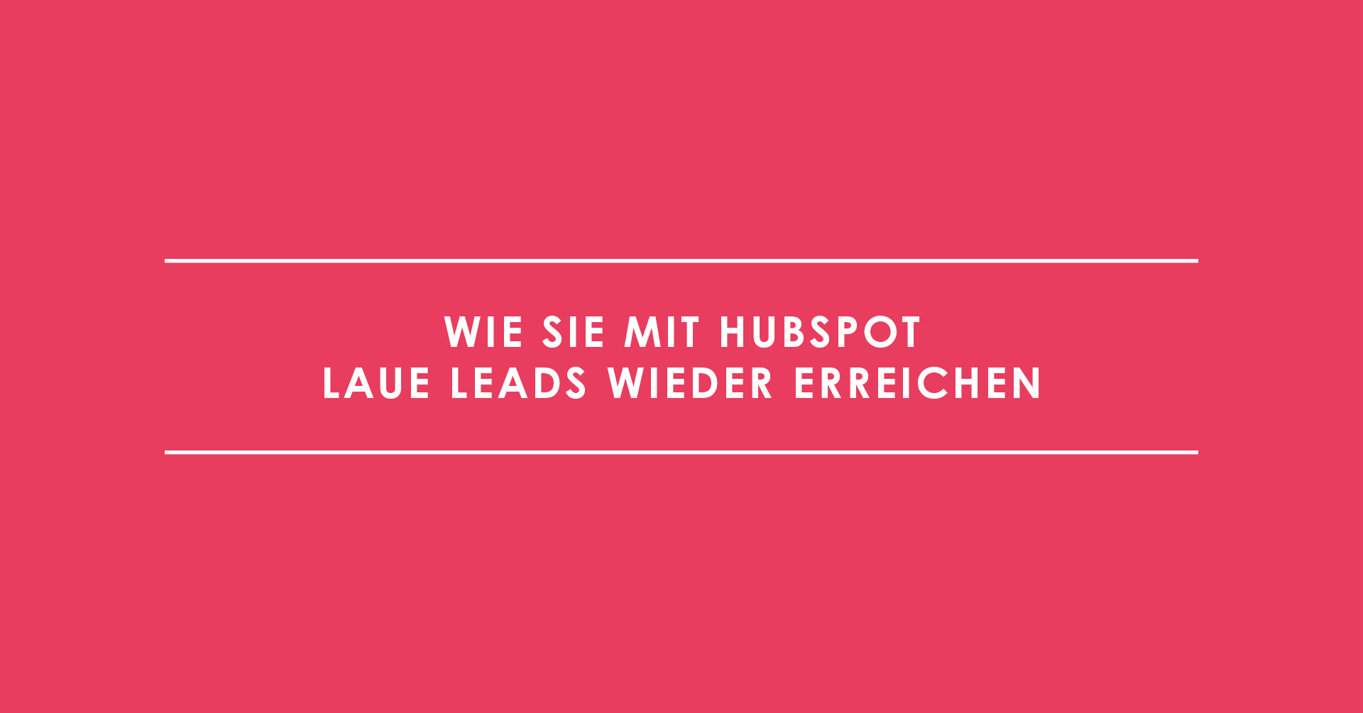 Wie Sie mit HubSpot laue Leads wieder erreichen