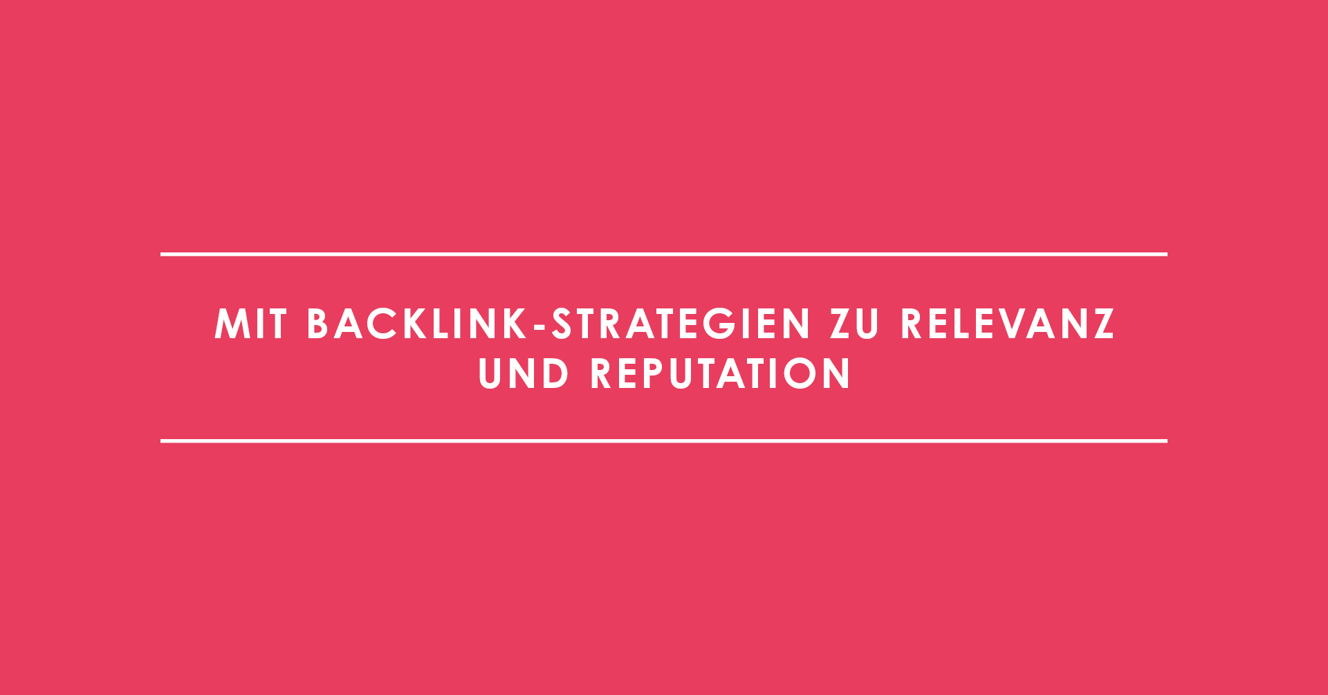 Mit Backlink-Strategien zu Relevanz und Reputation