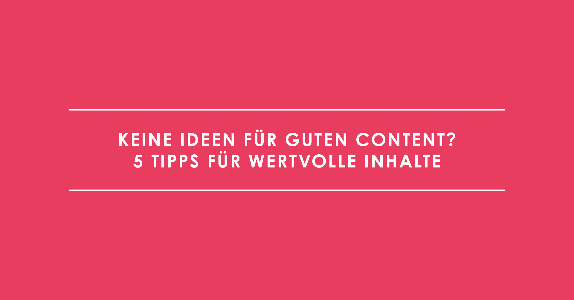 Keine Ideen für guten Content? 5 Tipps für wertvolle Inhalte