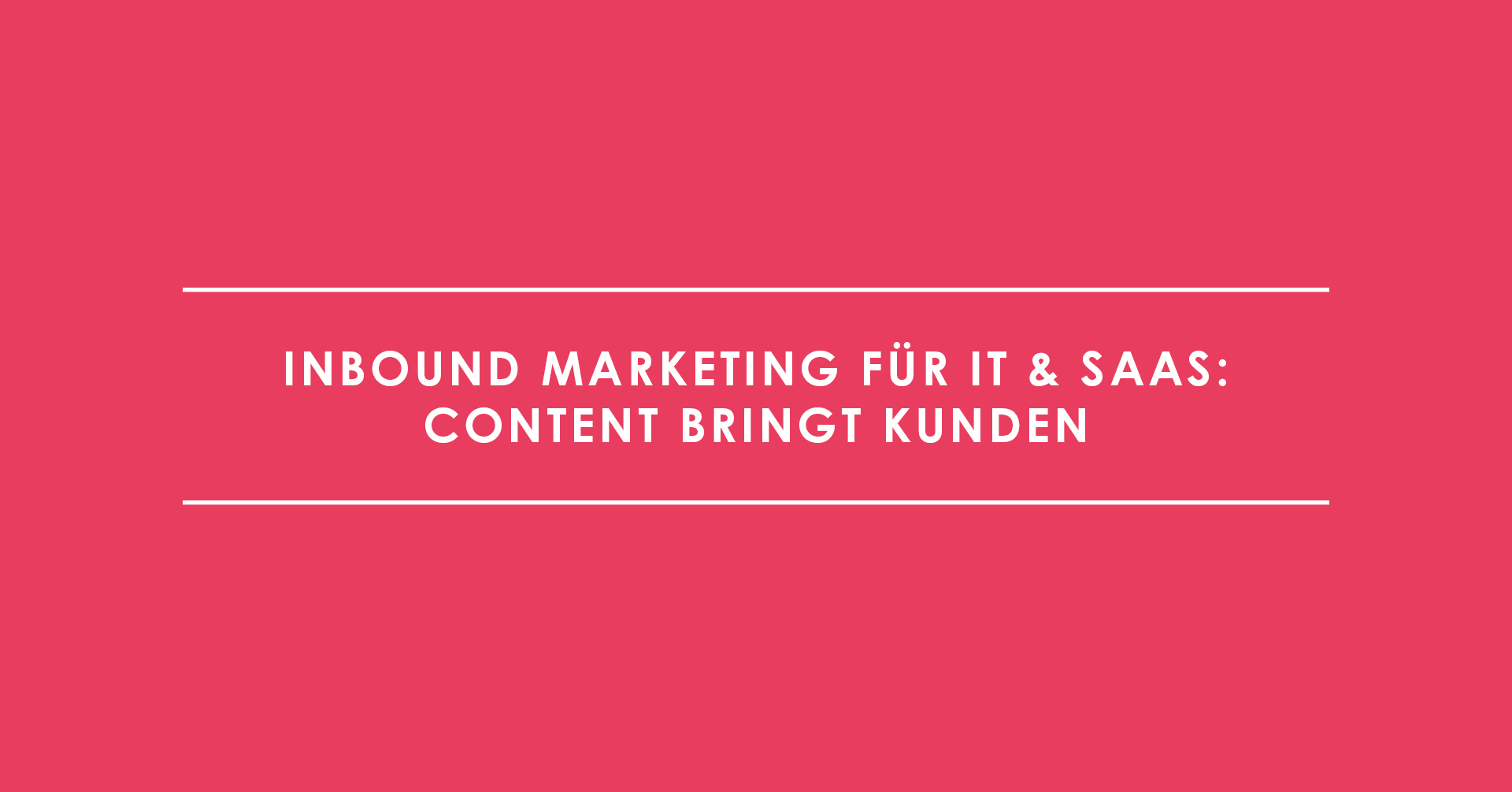 Inbound Marketing für IT & SaaS: Content bringt Kunden