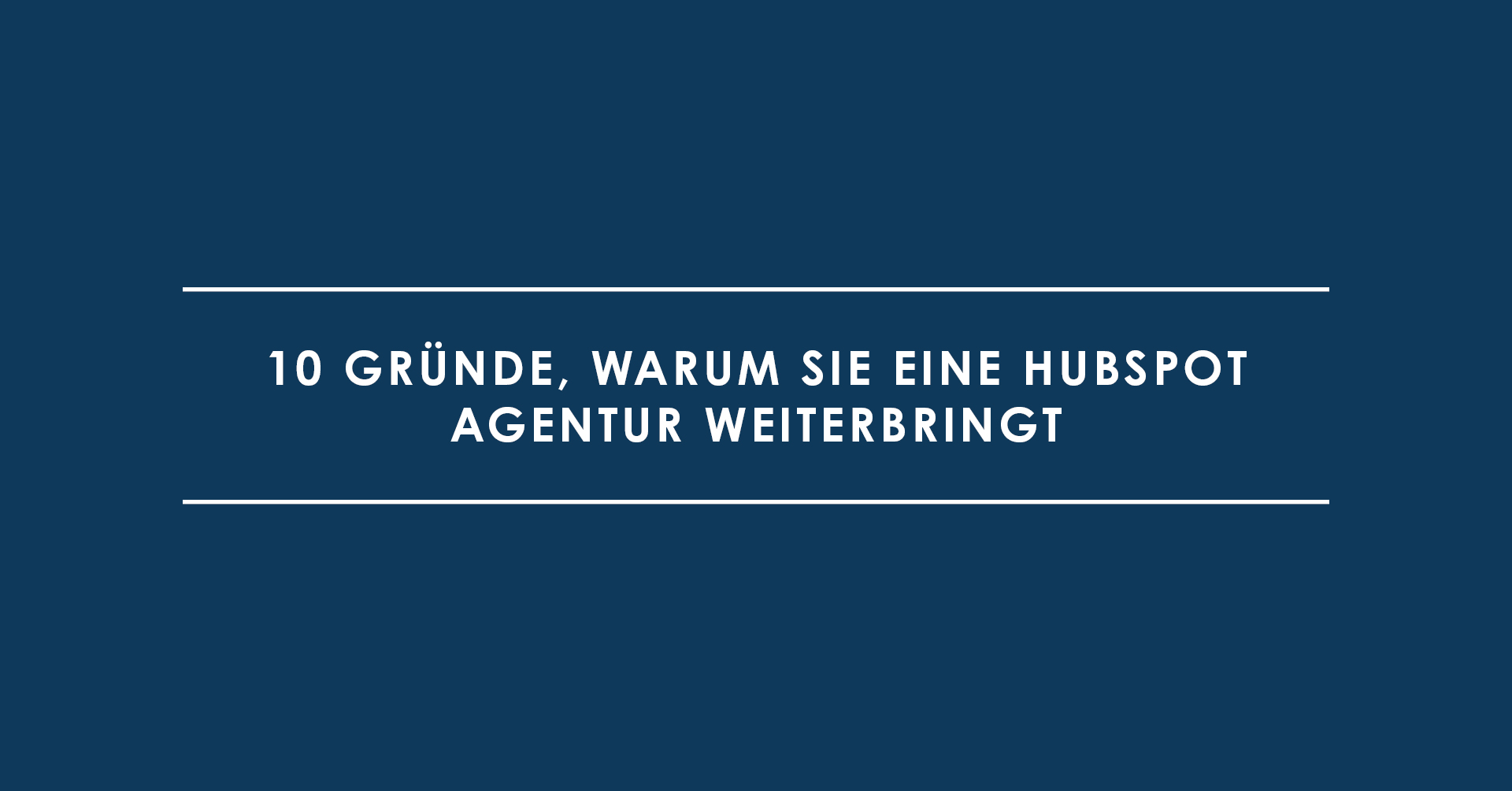 10 Gründe, warum Sie eine HubSpot Agentur weiterbringt