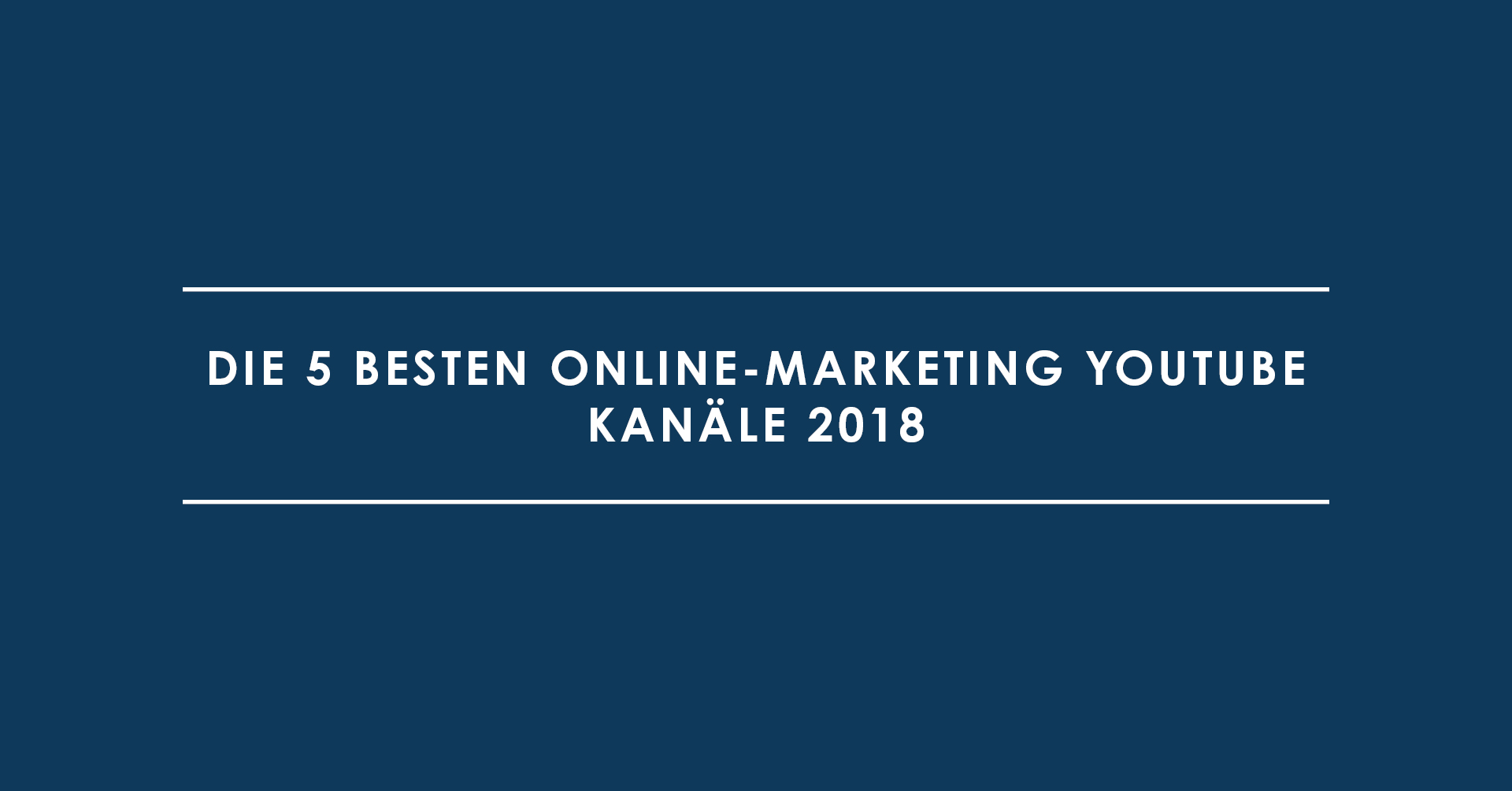 Die 5 besten Online-Marketing YouTube Kanäle 2018