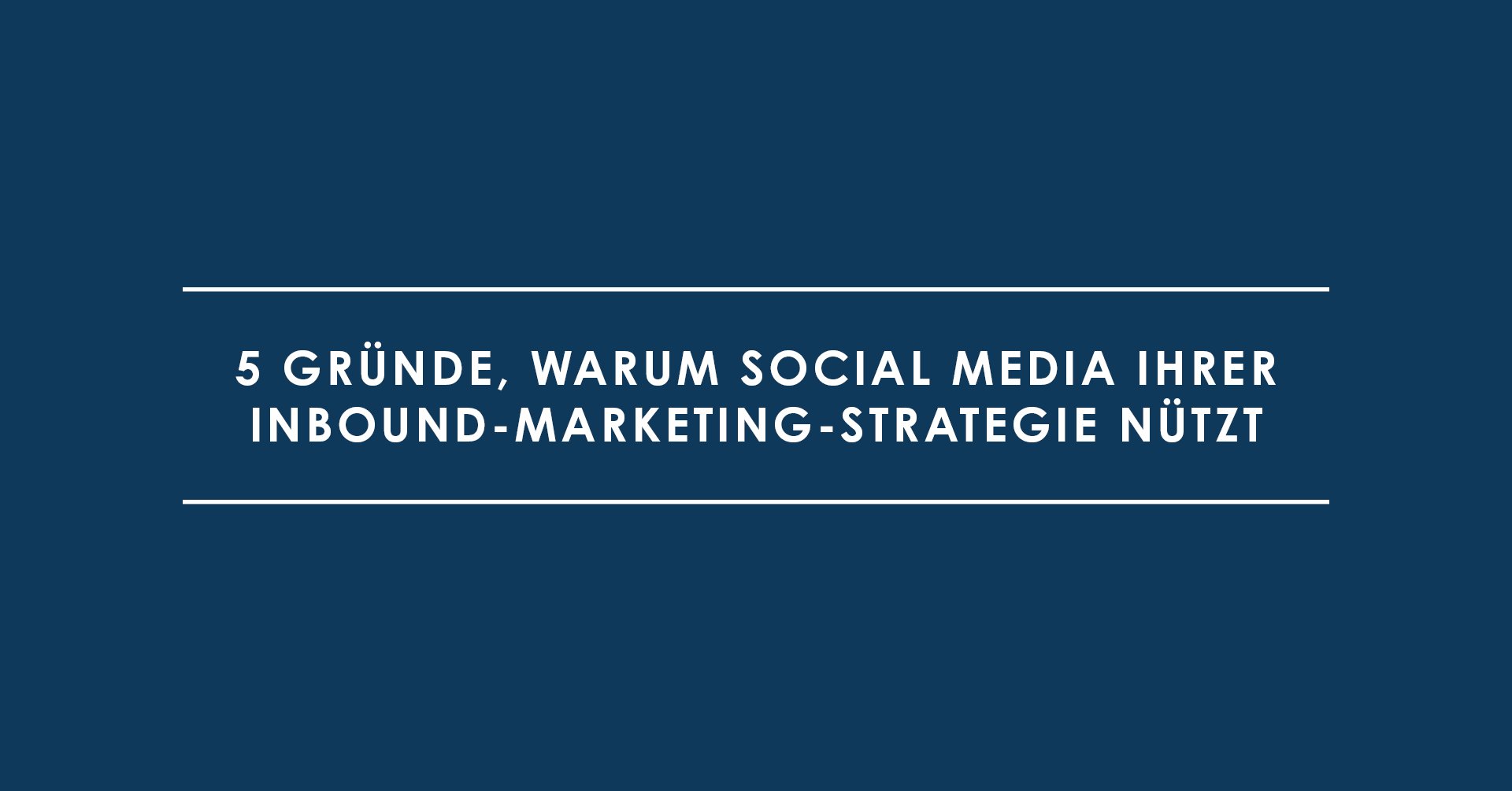 5 Gründe, warum Social Media Ihrer Inbound-Marketing-Strategie nützt