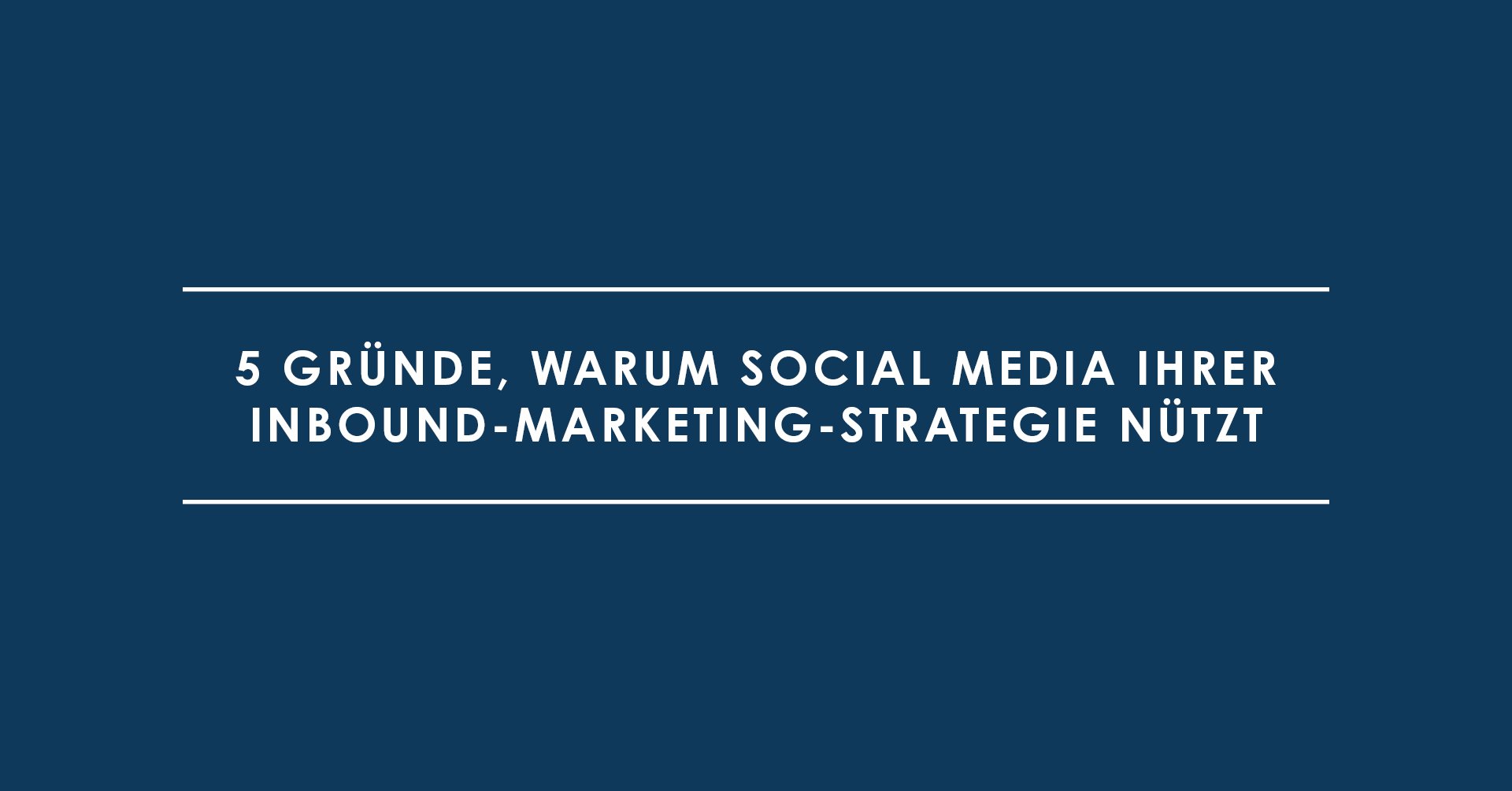 5 Gründe, warum Social Media Ihrer Inbound-Marketing-Strategie nützt