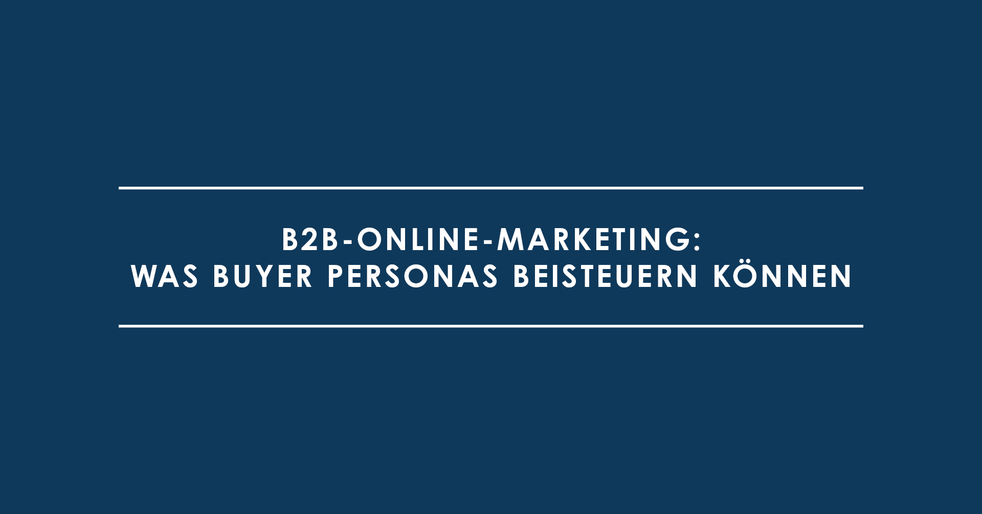 B2B-Online-Marketing: Was Buyer Personas beisteuern können