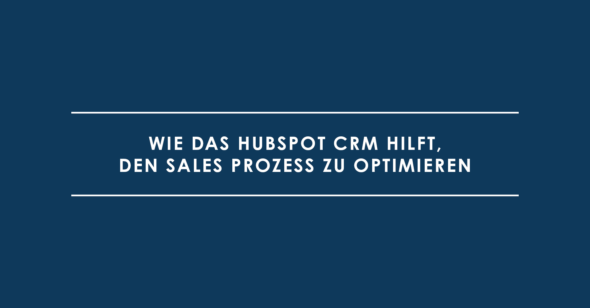 Wie das HubSpot CRM hilft, den Sales Prozess zu optimieren