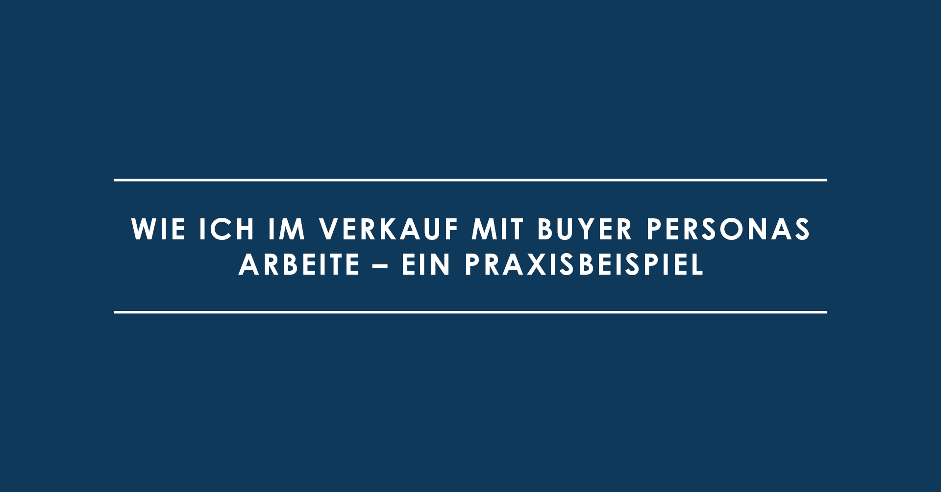 Wie ich im Verkauf mit Buyer Personas arbeite – ein Praxisbeispiel