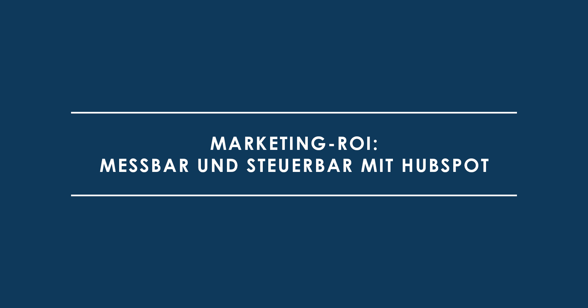 Marketing-ROI: messbar und steuerbar mit HubSpot