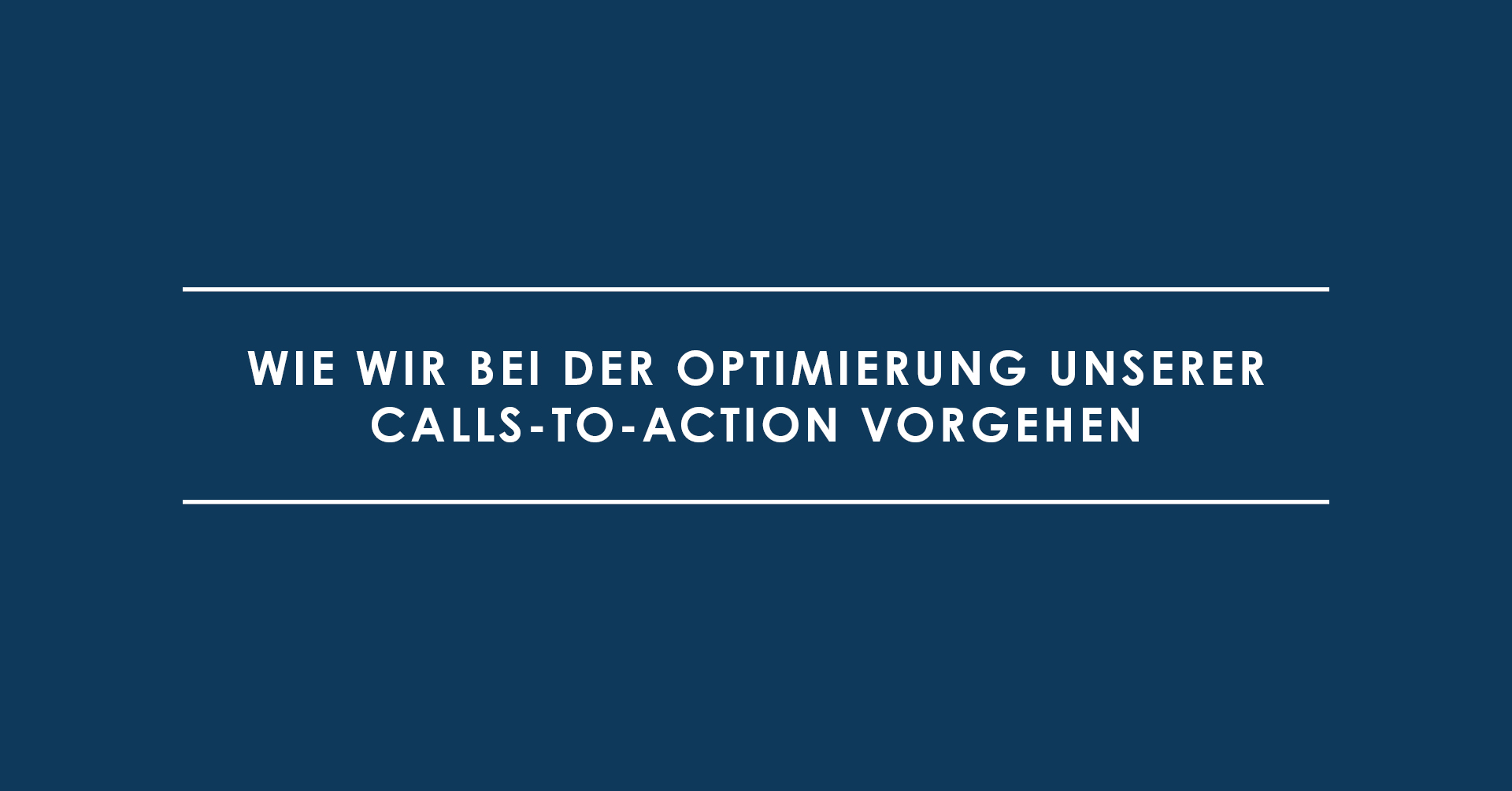 Wie wir bei der Optimierung unserer Calls-To-Action vorgehen