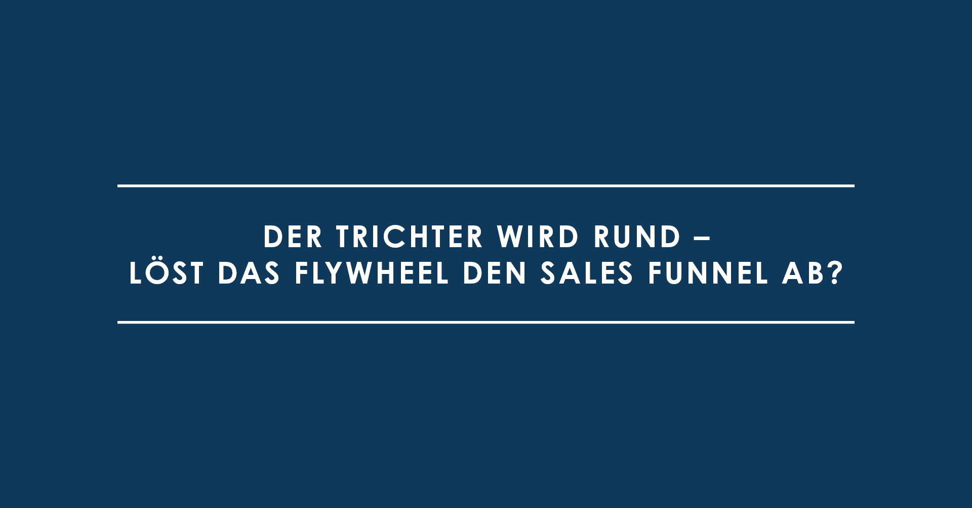 Der Trichter wird rund – löst das Flywheel den Sales Funnel ab?