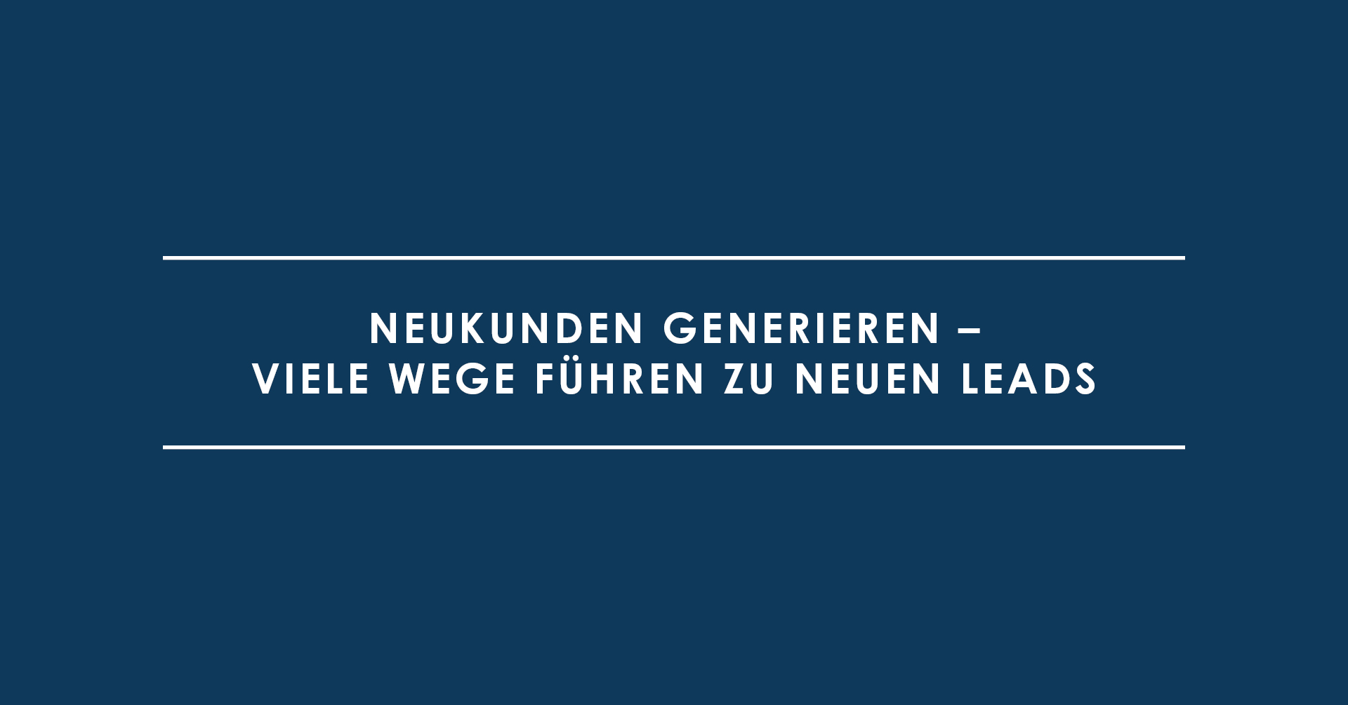 Neukunden generieren – Viele Wege führen zu neuen Leads