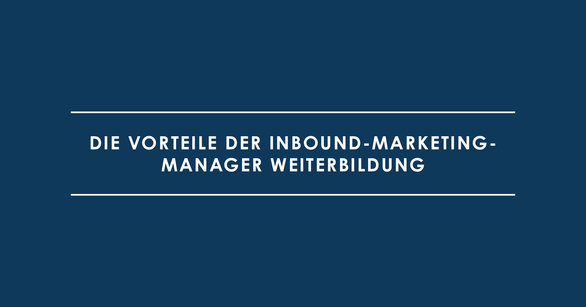 Die Vorteile der Inbound-Marketing-Manager Weiterbildung